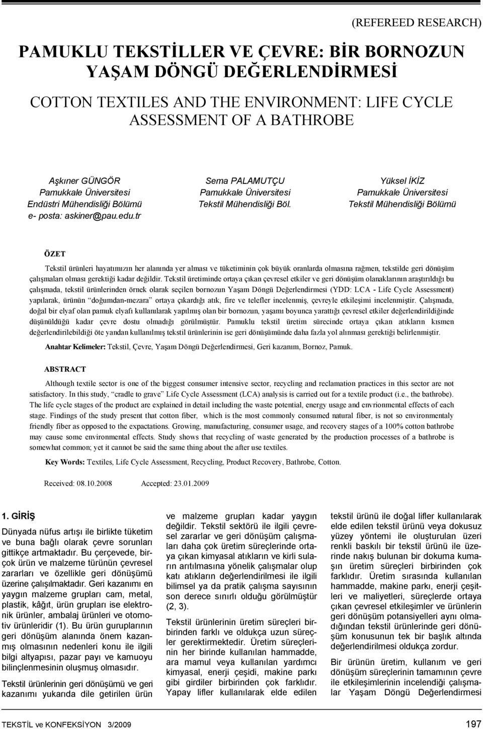 Yüksel İKİZ Pamukkale Üniversitesi Tekstil Mühendisliği Bölümü ÖZET Tekstil ürünleri hayatımızın her alanında yer alması ve tüketiminin çok büyük oranlarda olmasına rağmen, tekstilde geri dönüşüm