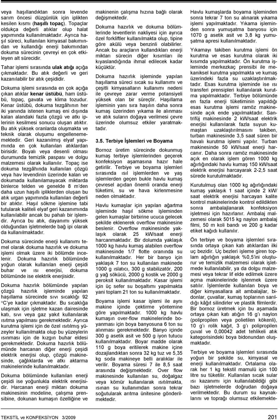 Bu atık değerli ve geri kazanılabilir bir atık çeşididir. Dokuma işlemi sırasında en çok açığa çıkan atıklar kenar üstübü, ham üstübü, topaç, gavata ve klima tozudur.