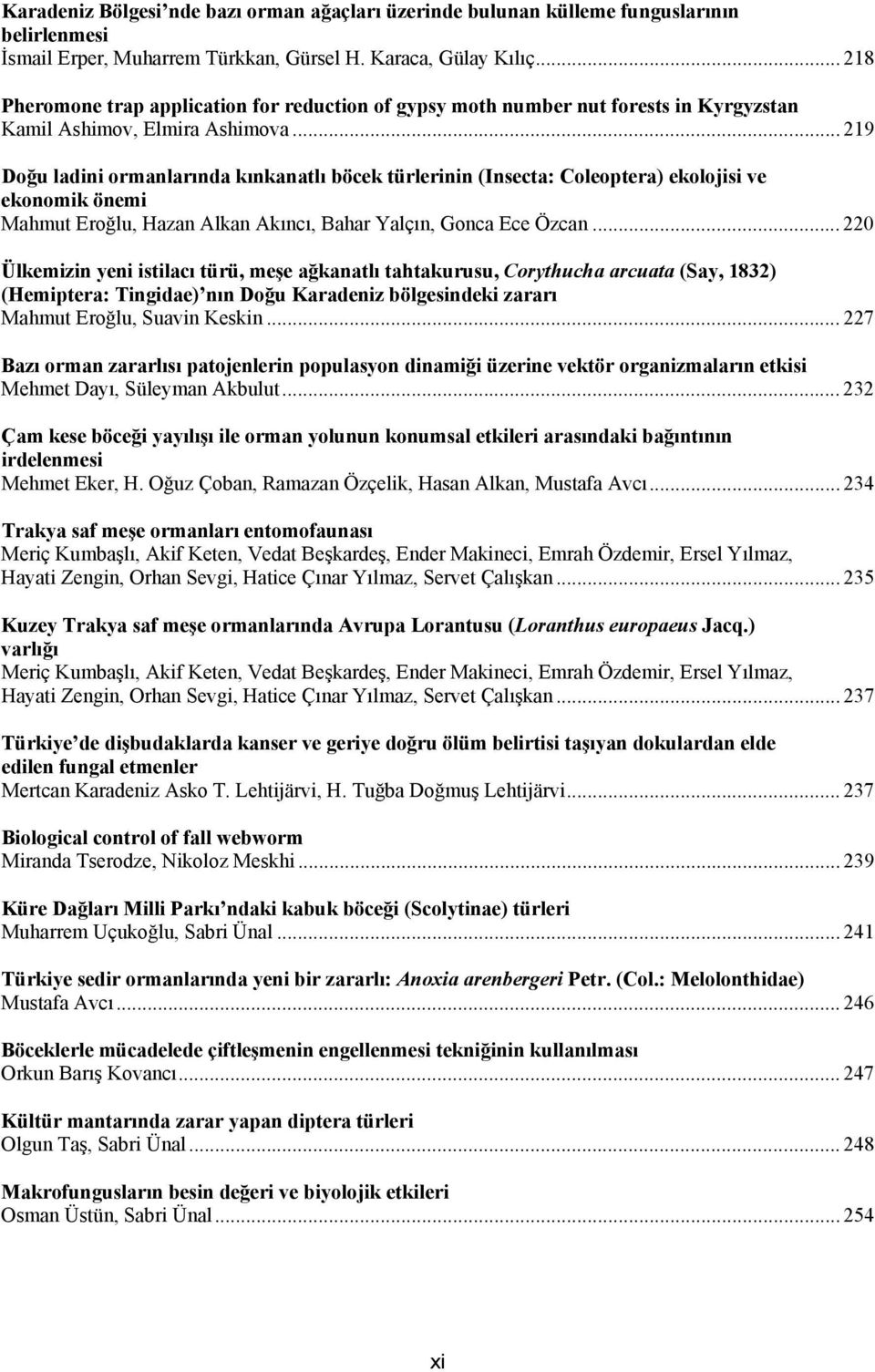 .. 219 Doğu ladini ormanlarında kınkanatlı böcek türlerinin (Insecta: Coleoptera) ekolojisi ve ekonomik önemi Mahmut Eroğlu, Hazan Alkan Akıncı, Bahar Yalçın, Gonca Ece Özcan.