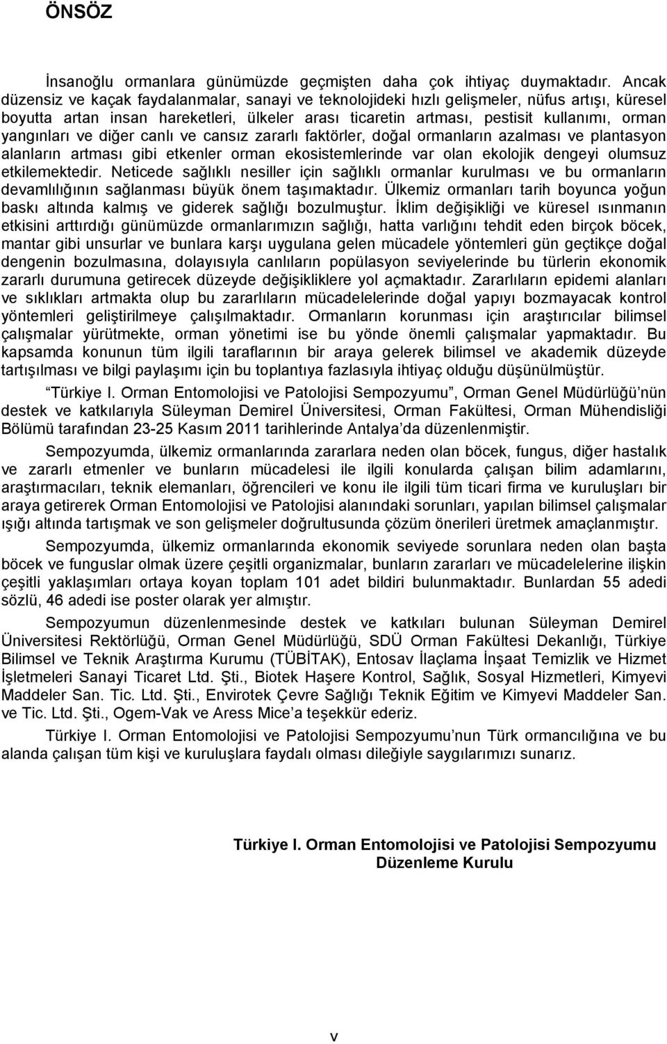 yangınları ve diğer canlı ve cansız zararlı faktörler, doğal ormanların azalması ve plantasyon alanların artması gibi etkenler orman ekosistemlerinde var olan ekolojik dengeyi olumsuz etkilemektedir.