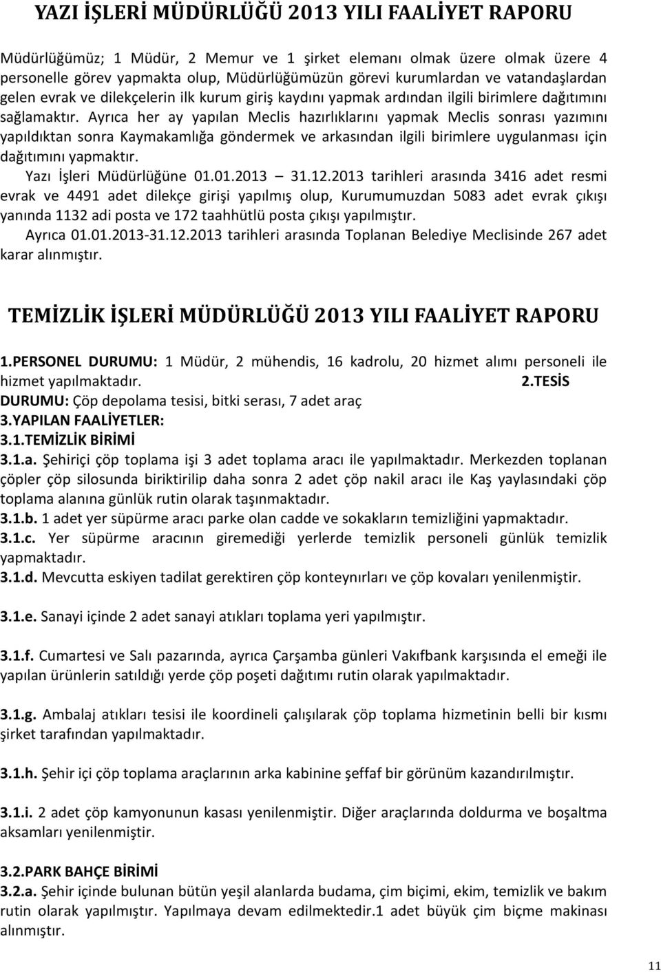 Ayrıca her ay yapılan Meclis hazırlıklarını yapmak Meclis sonrası yazımını yapıldıktan sonra Kaymakamlığa göndermek ve arkasından ilgili birimlere uygulanması için dağıtımını yapmaktır.