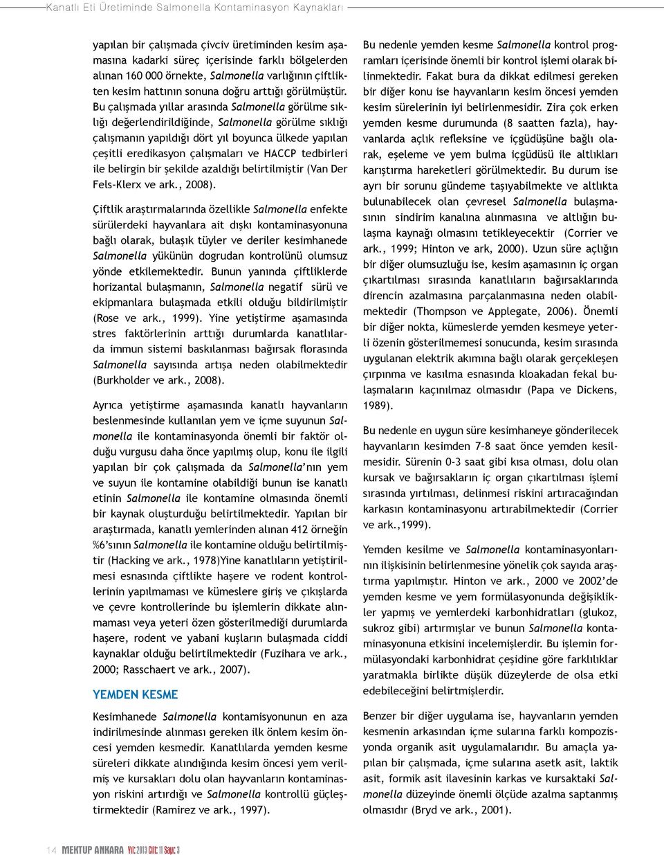 Bu çalışmada yıllar arasında Salmonella görülme sıklığı değerlendirildiğinde, Salmonella görülme sıklığı çalışmanın yapıldığı dört yıl boyunca ülkede yapılan çeşitli eredikasyon çalışmaları ve HACCP