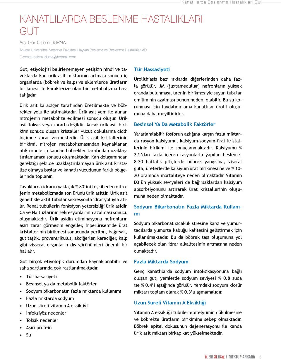 com Gut, etiyolojisi belirlenemeyen yetişkin hindi ve tavuklarda kan ürik asit miktarının artması sonucu iç organlarda (böbrek ve kalp) ve eklemlerde üratların birikmesi ile karakterize olan bir