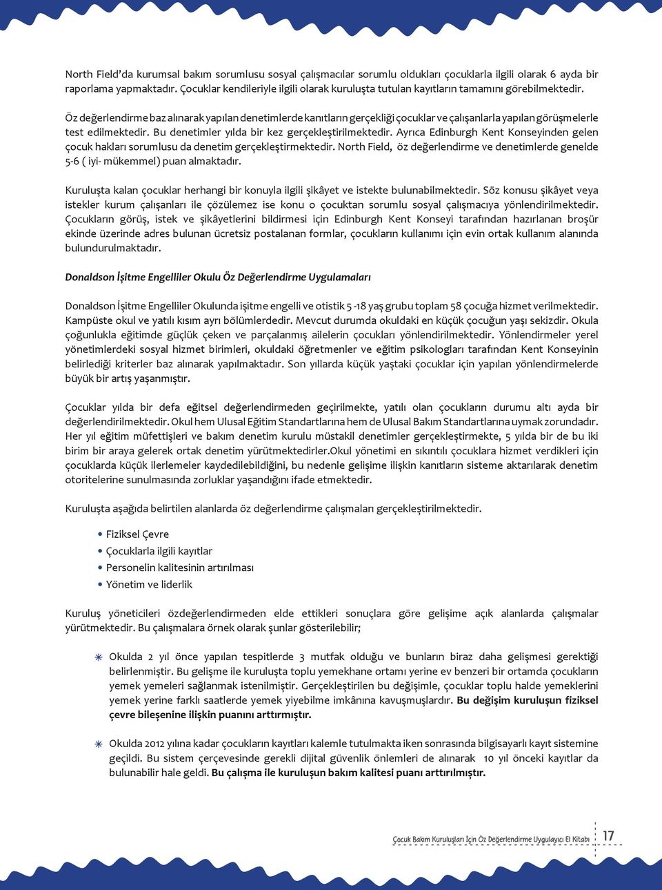 Öz değerlendirme baz alınarak yapılan denetimlerde kanıtların gerçekliği çocuklar ve çalışanlarla yapılan görüşmelerle test edilmektedir. Bu denetimler yılda bir kez gerçekleştirilmektedir.