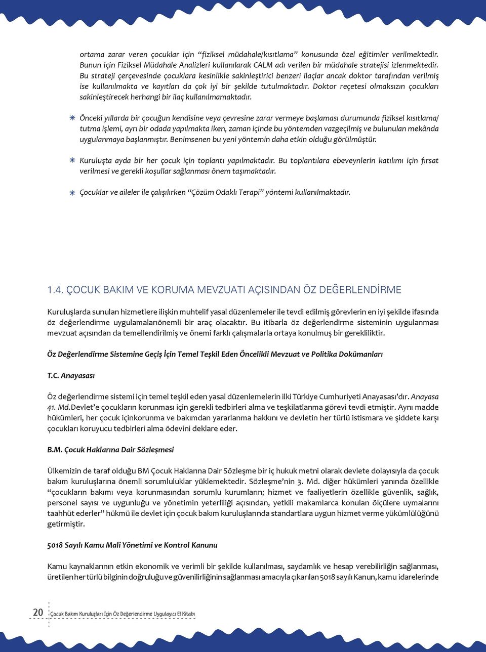 Bu strateji çerçevesinde çocuklara kesinlikle sakinleştirici benzeri ilaçlar ancak doktor tarafından verilmiş ise kullanılmakta ve kayıtları da çok iyi bir şekilde tutulmaktadır.