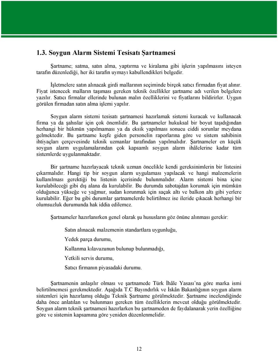 Satıcı firmalar ellerinde bulunan malın özelliklerini ve fiyatlarını bildirirler. Uygun görülen firmadan satın alma işlemi yapılır.