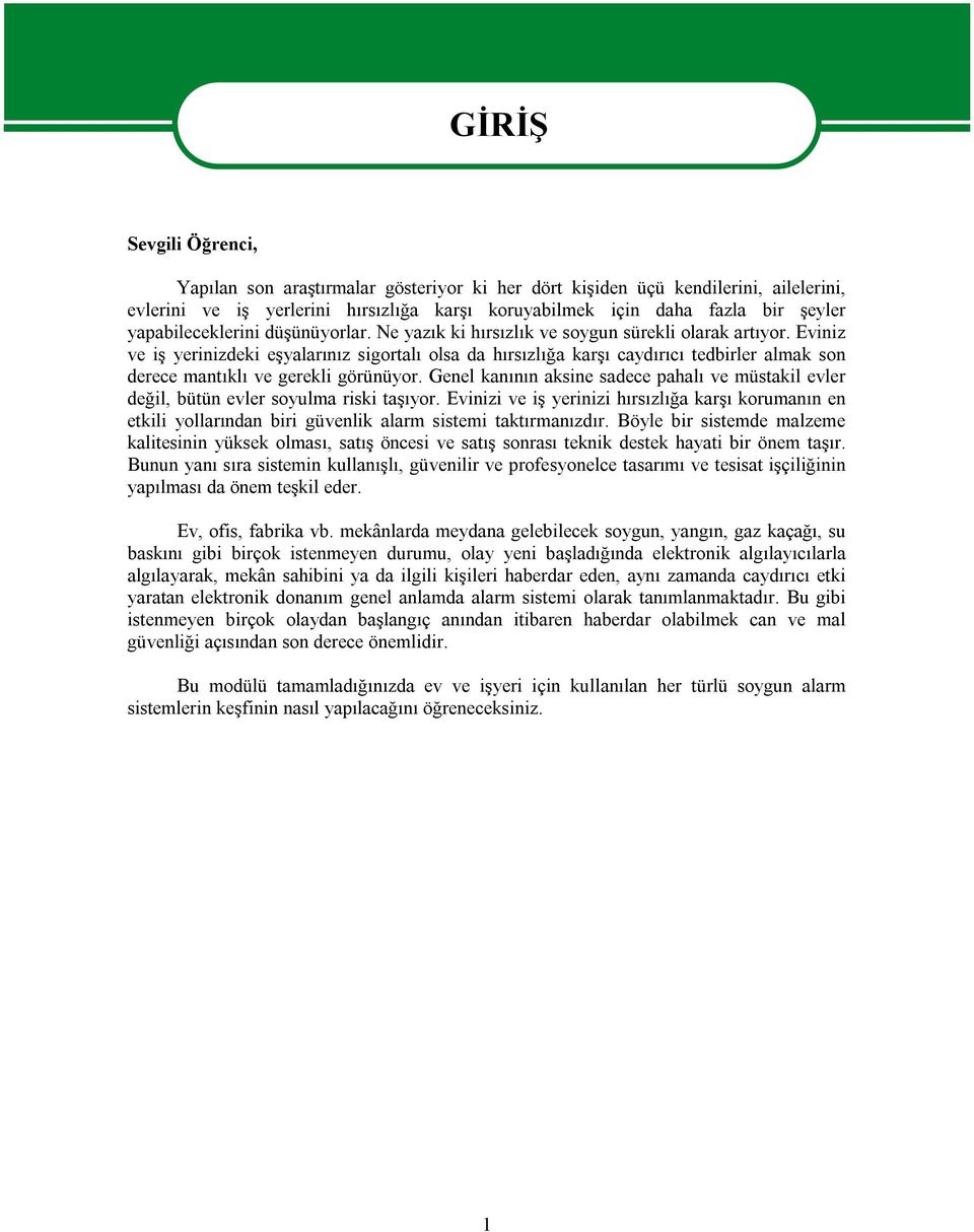 Eviniz ve iş yerinizdeki eşyalarınız sigortalı olsa da hırsızlığa karşı caydırıcı tedbirler almak son derece mantıklı ve gerekli görünüyor.