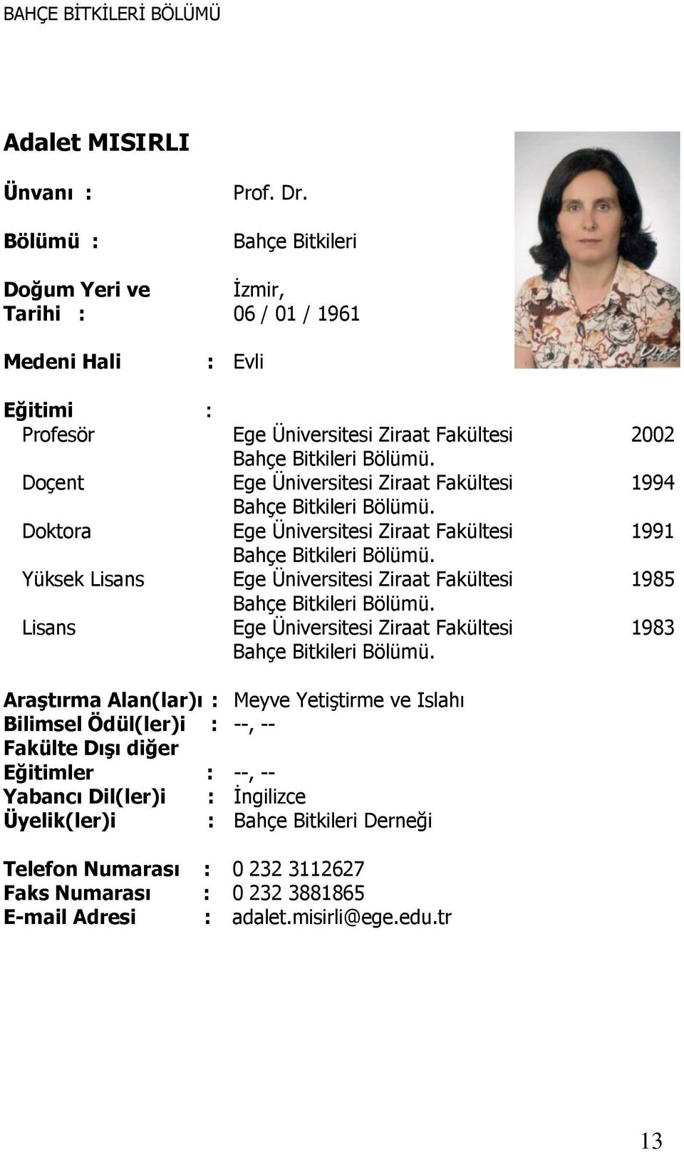 2002 1994 1991 1985 1983 Araştırma Alan(lar)ı : Meyve Yetiştirme ve Islahı Bilimsel Ödül(ler)i : --, -- Eğitimler : --, --