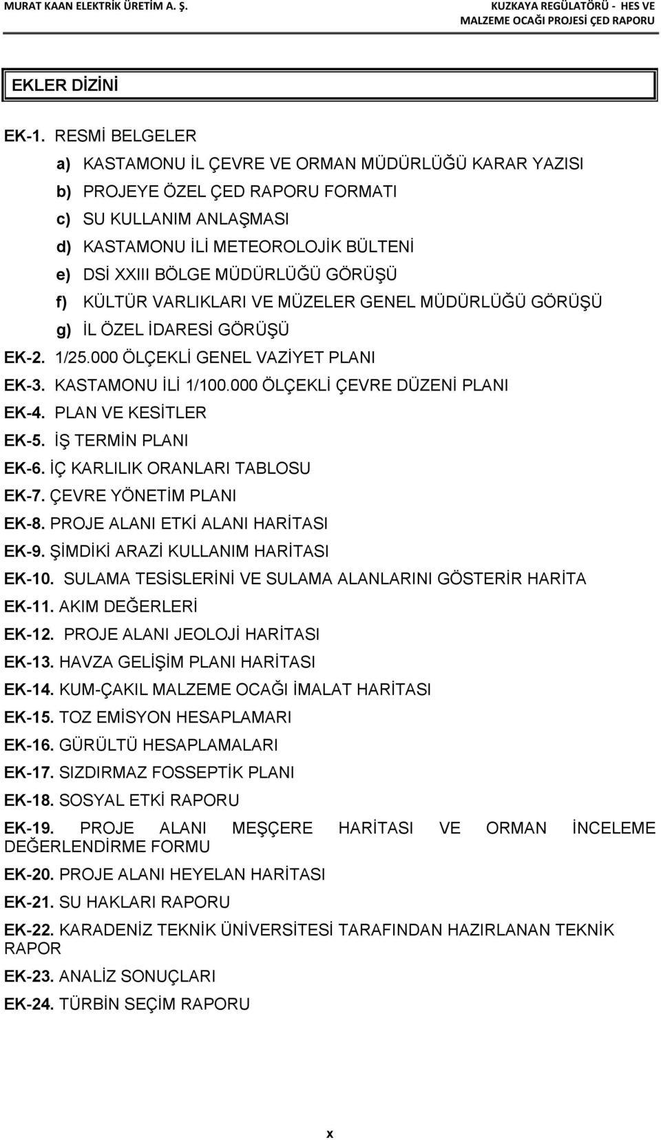 GÖRÜŞÜ f) KÜLTÜR VARLIKLARI VE MÜZELER GENEL MÜDÜRLÜĞÜ GÖRÜŞÜ g) İL ÖZEL İDARESİ GÖRÜŞÜ EK-2. 1/25.000 ÖLÇEKLİ GENEL VAZİYET PLANI EK-3. KASTAMONU İLİ 1/100.000 ÖLÇEKLİ ÇEVRE DÜZENİ PLANI EK-4.