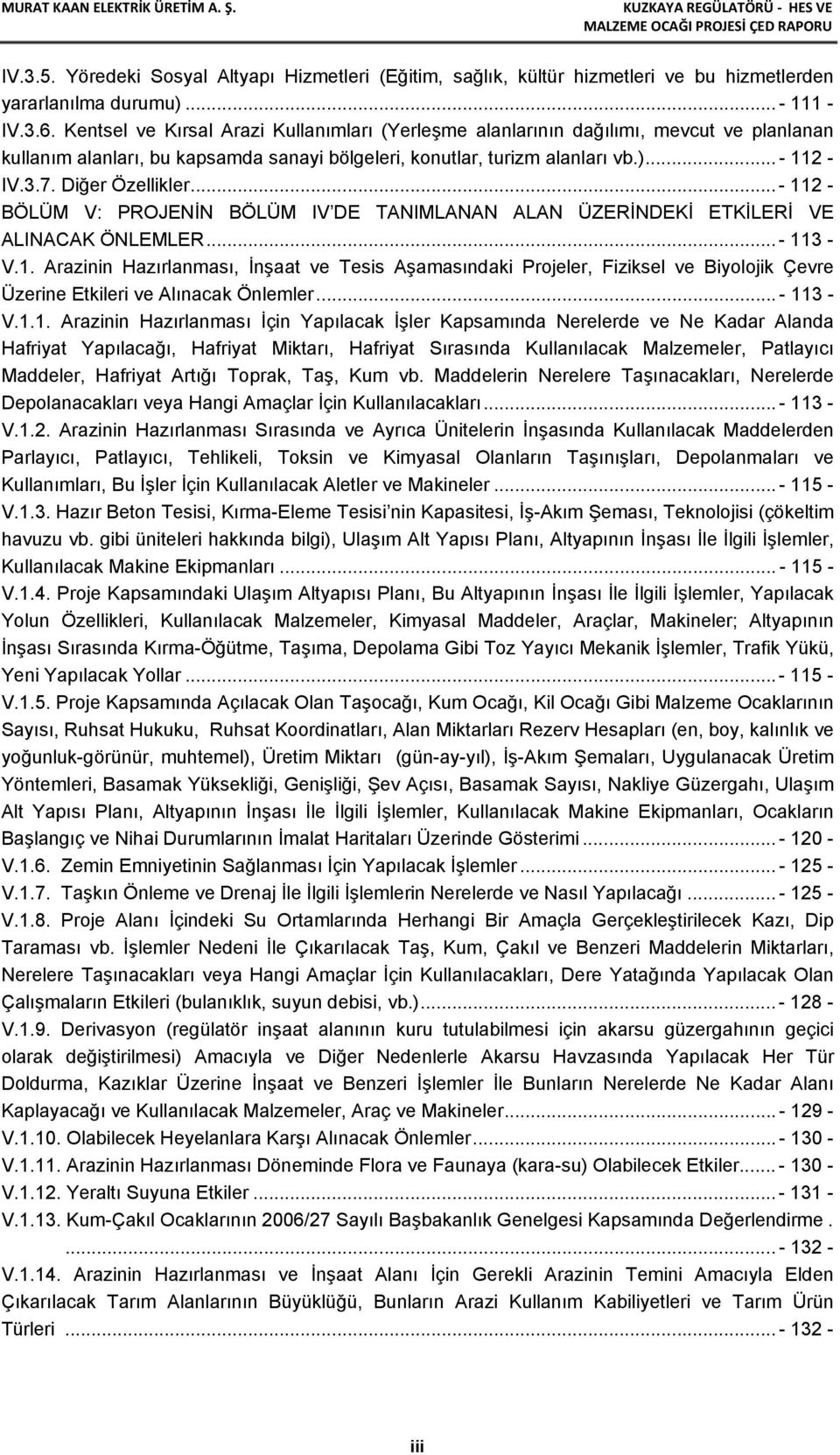 Diğer Özellikler... - 112 - BÖLÜM V: PROJENİN BÖLÜM IV DE TANIMLANAN ALAN ÜZERİNDEKİ ETKİLERİ VE ALINACAK ÖNLEMLER... - 113 - V.1. Arazinin Hazırlanması, İnşaat ve Tesis Aşamasındaki Projeler, Fiziksel ve Biyolojik Çevre Üzerine Etkileri ve Alınacak Önlemler.