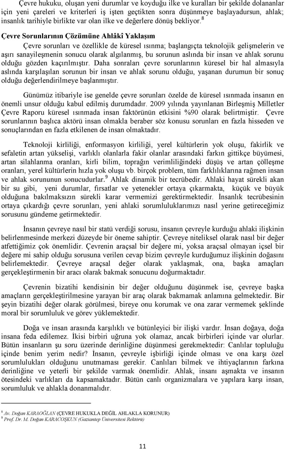 8 Çevre Sorunlarının Çözümüne Ahlâkî Yaklaşım Çevre sorunları ve özellikle de küresel ısınma; başlangıçta teknolojik gelişmelerin ve aşırı sanayileşmenin sonucu olarak algılanmış, bu sorunun aslında