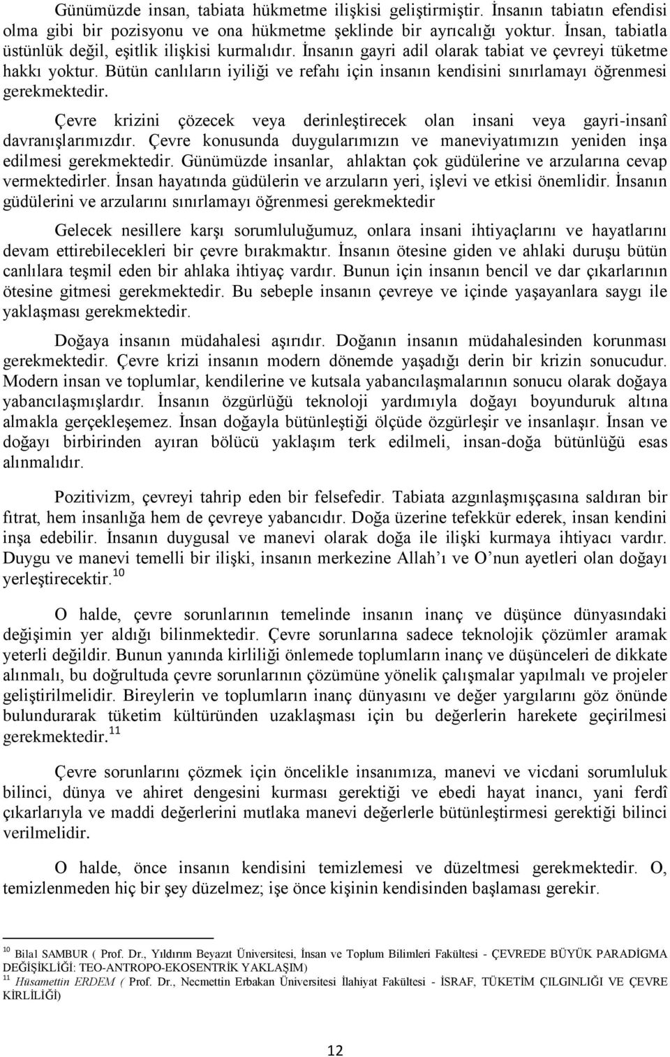 Bütün canlıların iyiliği ve refahı için insanın kendisini sınırlamayı öğrenmesi gerekmektedir. Çevre krizini çözecek veya derinleştirecek olan insani veya gayri-insanî davranışlarımızdır.