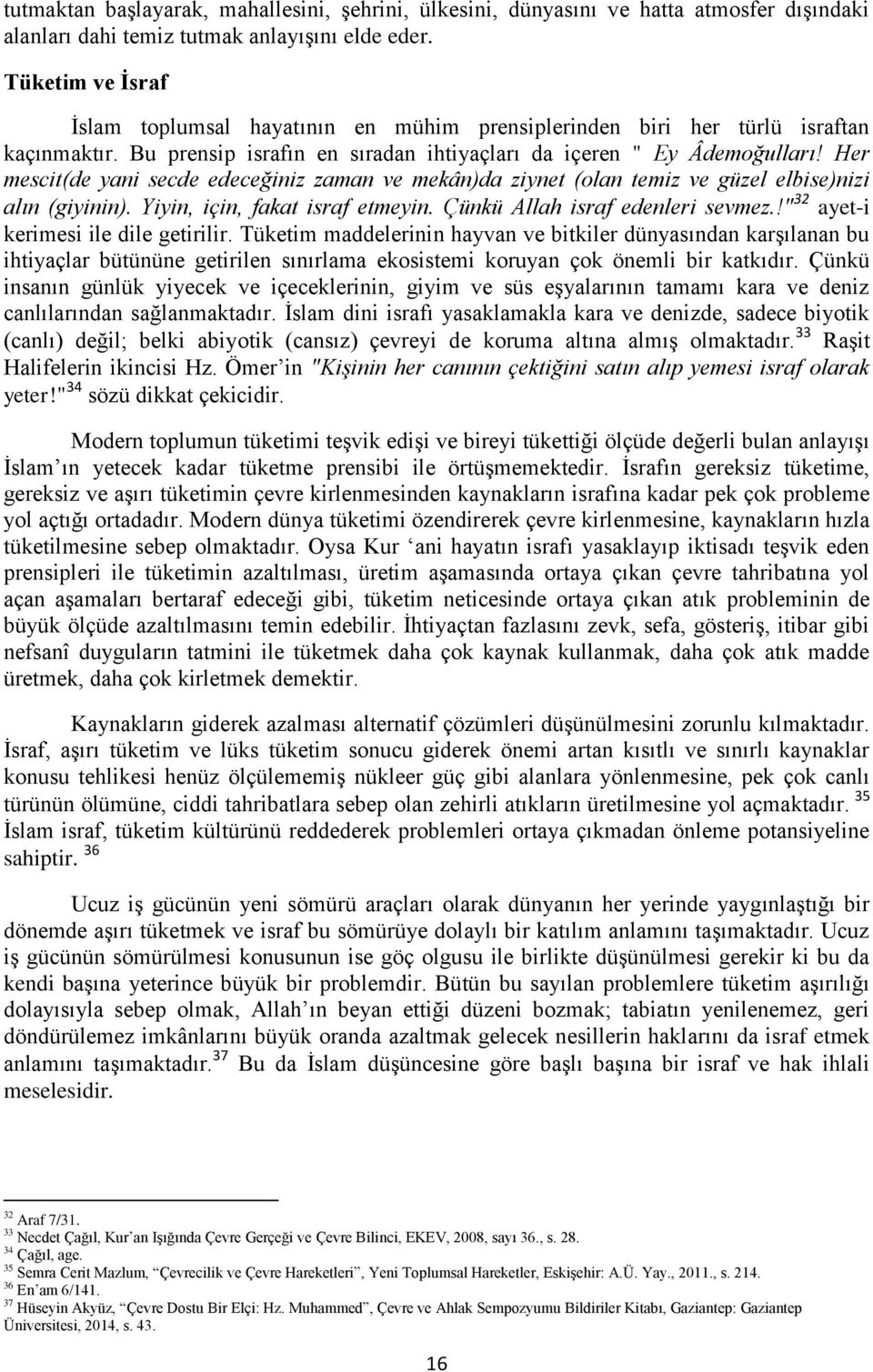 Her mescit(de yani secde edeceğiniz zaman ve mekân)da ziynet (olan temiz ve güzel elbise)nizi alın (giyinin). Yiyin, için, fakat israf etmeyin. Çünkü Allah israf edenleri sevmez.