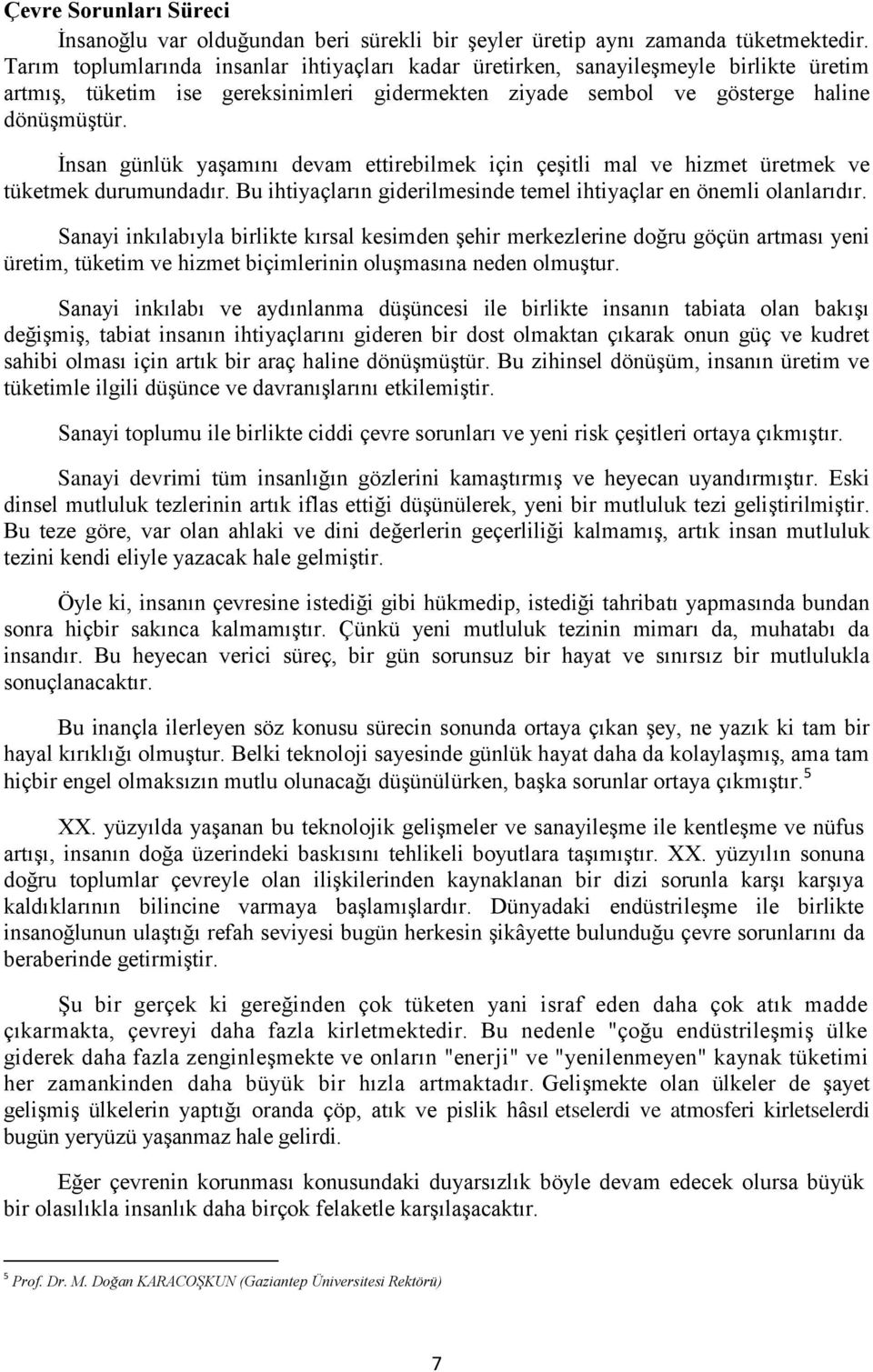 İnsan günlük yaşamını devam ettirebilmek için çeşitli mal ve hizmet üretmek ve tüketmek durumundadır. Bu ihtiyaçların giderilmesinde temel ihtiyaçlar en önemli olanlarıdır.