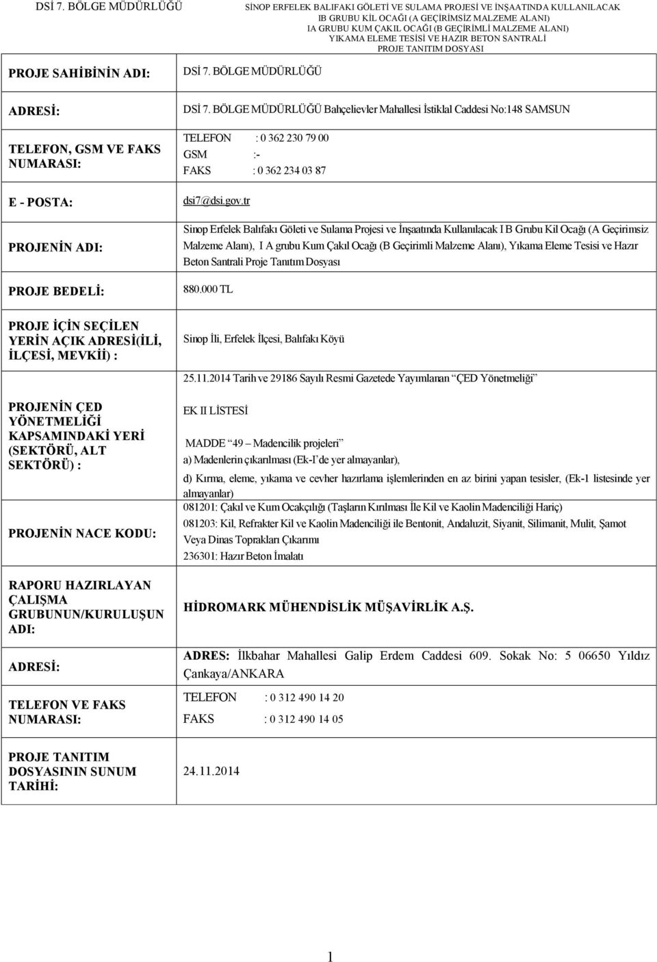 BÖLGE MÜDÜRLÜĞÜ Bahçelievler Mahallesi İstiklal Caddesi No:148 SAMSUN TELEFON : 0 362 230 79 00 GSM :- FAKS : 0 362 234 03 87 dsi7@dsi.gov.