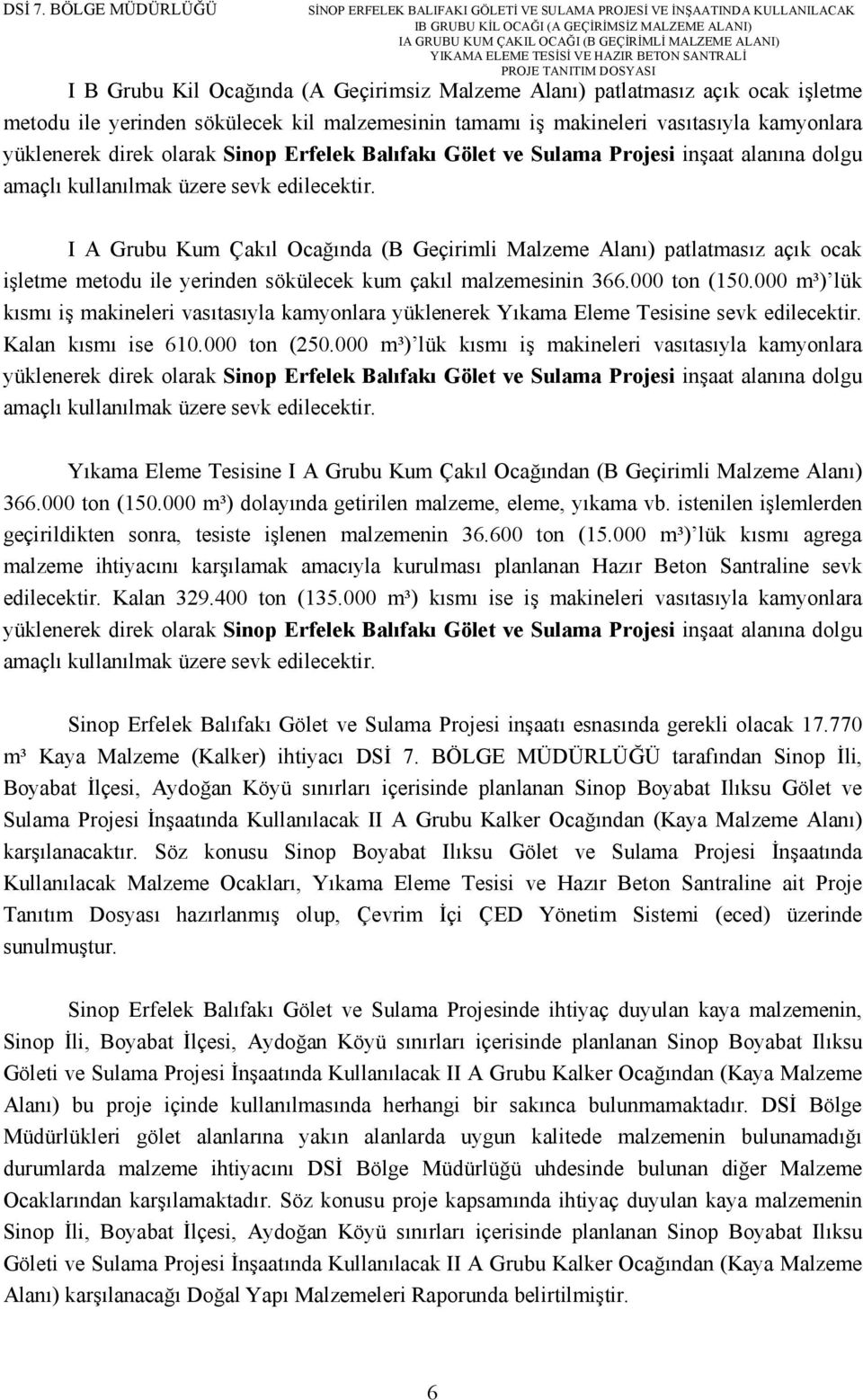 I A Grubu Kum Çakıl Ocağında (B Geçirimli Malzeme Alanı) patlatmasız açık ocak işletme metodu ile yerinden sökülecek kum çakıl malzemesinin 366.000 ton (150.