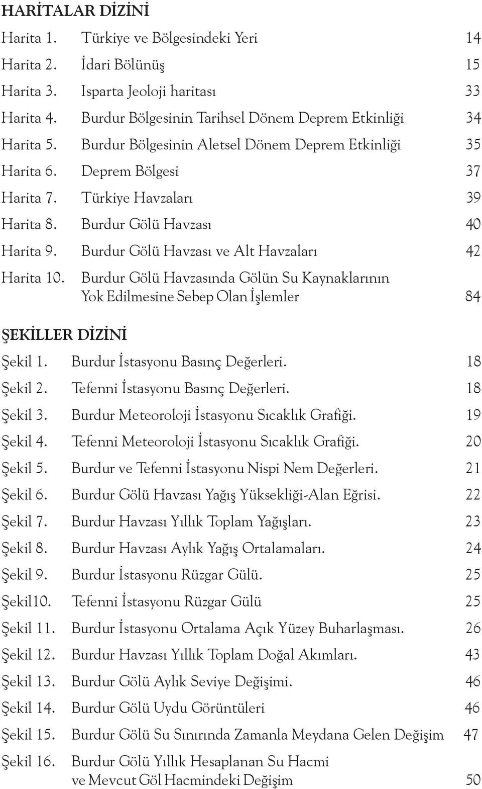 Burdur Gölü Havzası ve Alt Havzaları 42 Harita 10. ŞEKİLLER DİZİNİ Burdur Gölü Havzasında Gölün Su Kaynaklarının Yok Edilmesine Sebep Olan İşlemler 84 Şekil 1. Burdur İstasyonu Basınç Değerleri.