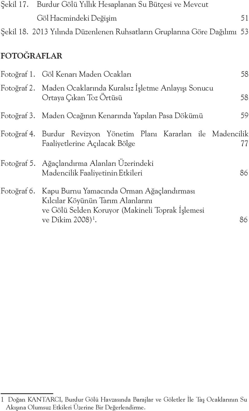 Burdur Revizyon Yönetim Planı Kararları ile Madencilik Faaliyetlerine Açılacak Bölge 77 Fotoğraf 5. Ağaçlandırma Alanları Üzerindeki Madencilik Faaliyetinin Etkileri 86 Fotoğraf 6.