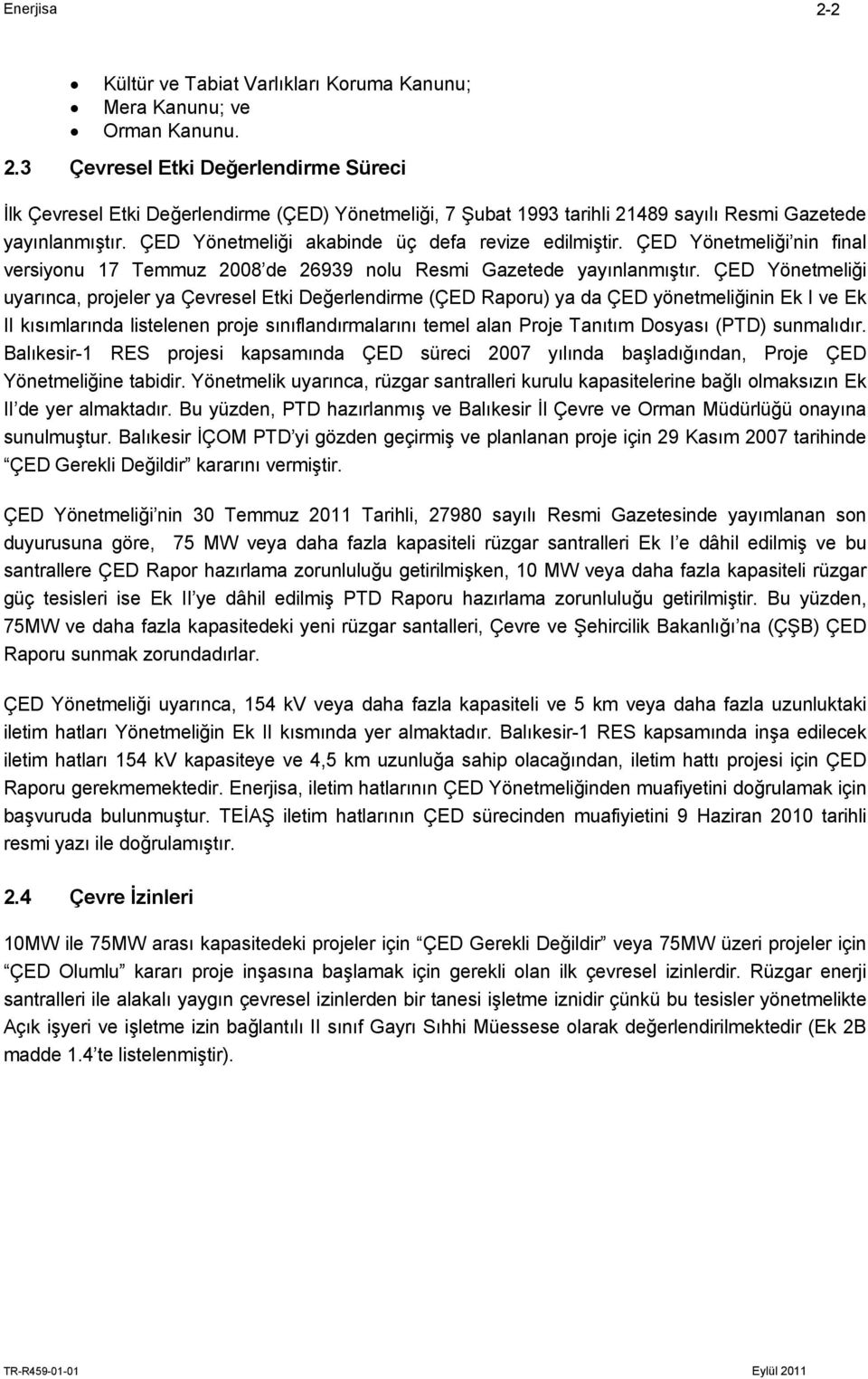 ÇED Yönetmeliği akabinde üç defa revize edilmiştir. ÇED Yönetmeliği nin final versiyonu 17 Temmuz 2008 de 26939 nolu Resmi Gazetede yayınlanmıştır.