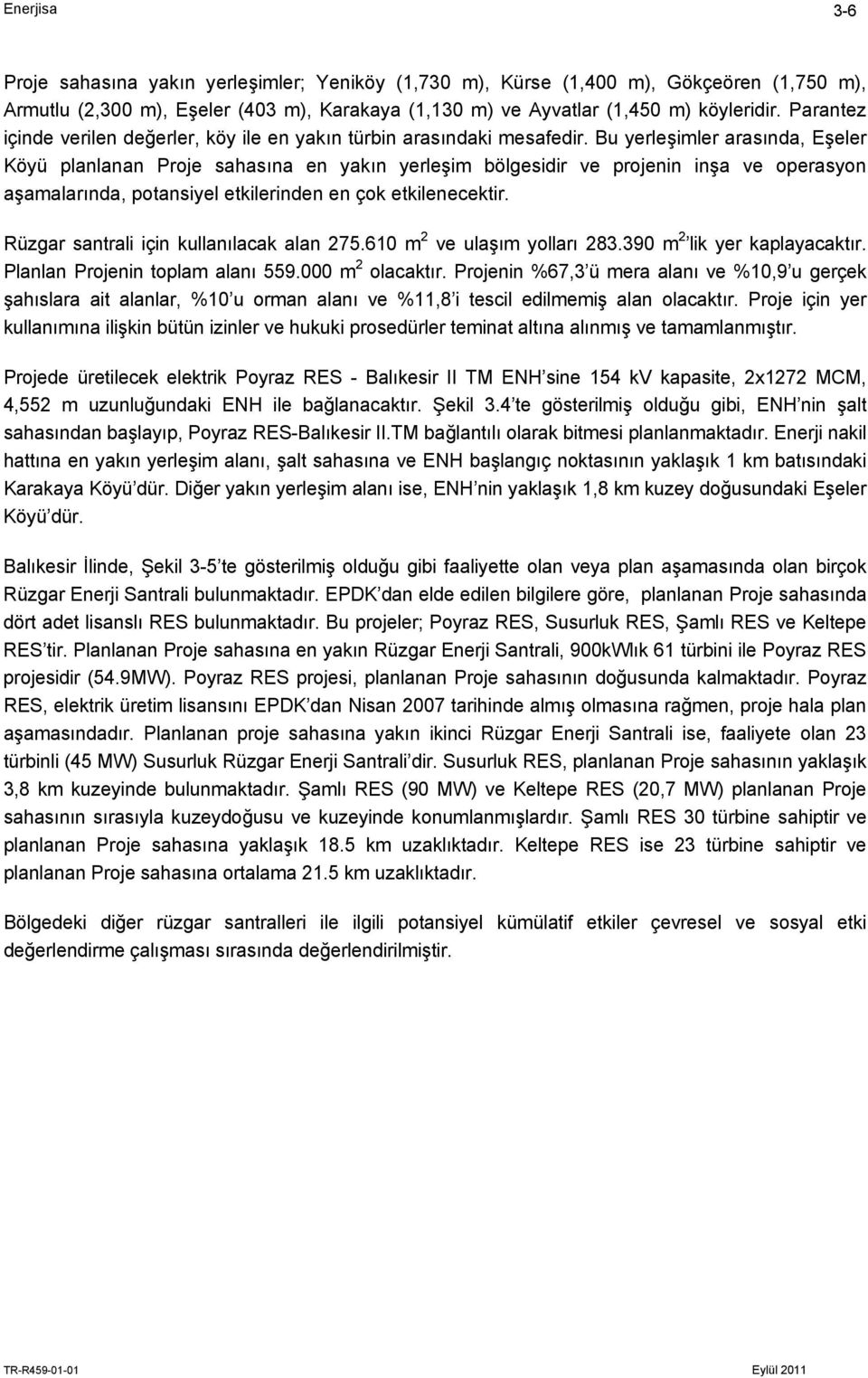 Bu yerleşimler arasında, Eşeler Köyü planlanan Proje sahasına en yakın yerleşim bölgesidir ve projenin inşa ve operasyon aşamalarında, potansiyel etkilerinden en çok etkilenecektir.