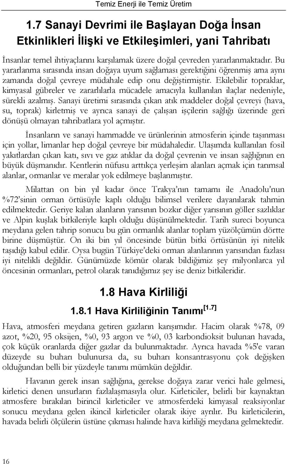 Ekilebilir topraklar, kimyasal gübreler ve zararlılarla mücadele amacıyla kullanılan ilaçlar nedeniyle, sürekli azalmış.