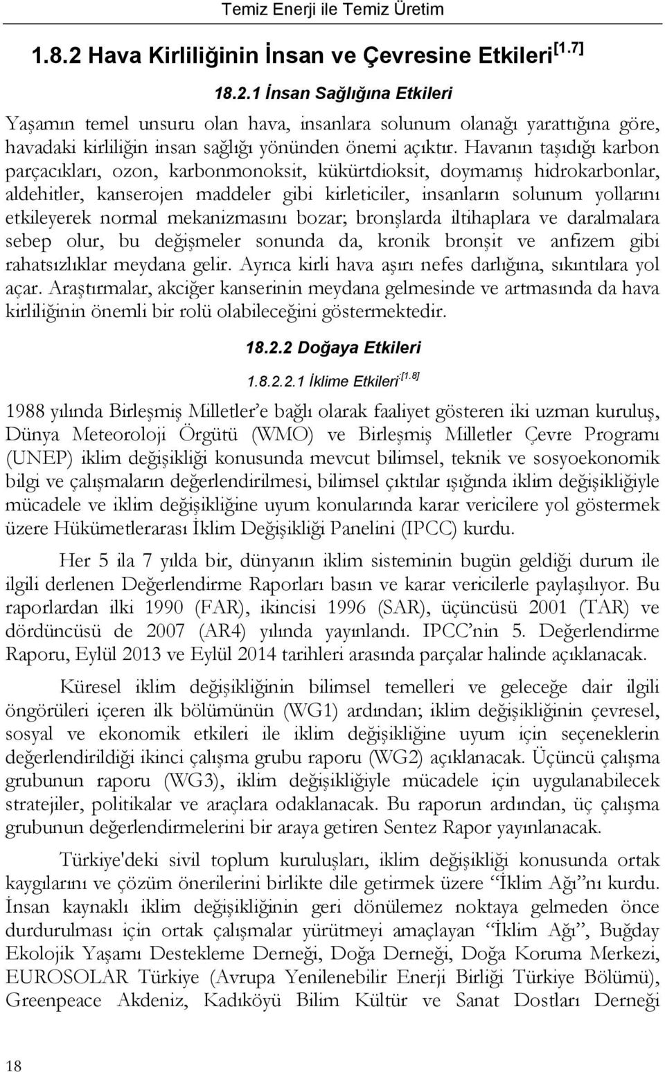 mekanizmasını bozar; bronşlarda iltihaplara ve daralmalara sebep olur, bu değişmeler sonunda da, kronik bronşit ve anfizem gibi rahatsızlıklar meydana gelir.