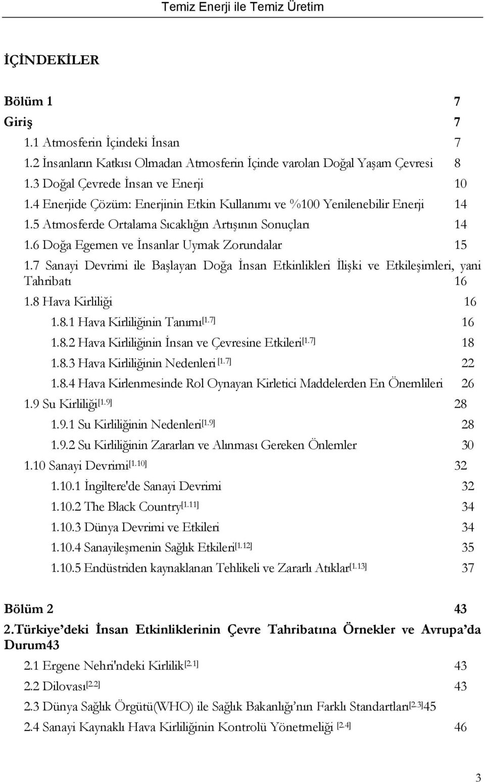 7 Sanayi Devrimi ile Başlayan Doğa İnsan Etkinlikleri İlişki ve Etkileşimleri, yani Tahribatı 16 1.8 Hava Kirliliği 16 1.8.1 Hava Kirliliğinin Tanımı [1.7] 16 1.8.2 Hava Kirliliğinin İnsan ve Çevresine Etkileri [1.