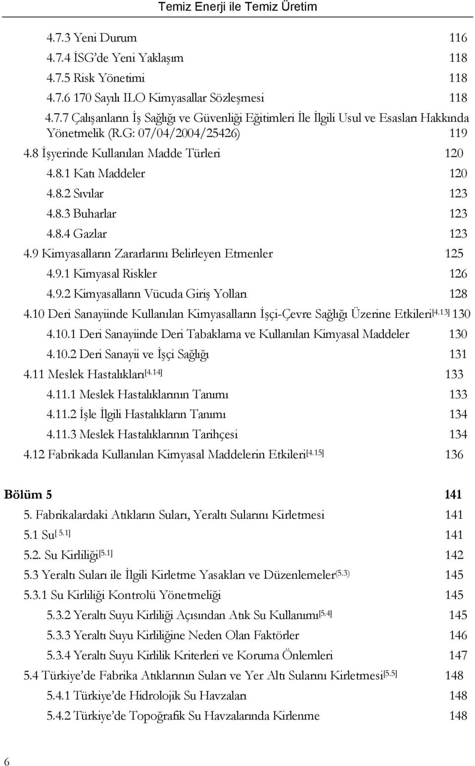 9 Kimyasalların Zararlarını Belirleyen Etmenler 125 4.9.1 Kimyasal Riskler 126 4.9.2 Kimyasalların Vücuda Giriş Yolları 128 4.