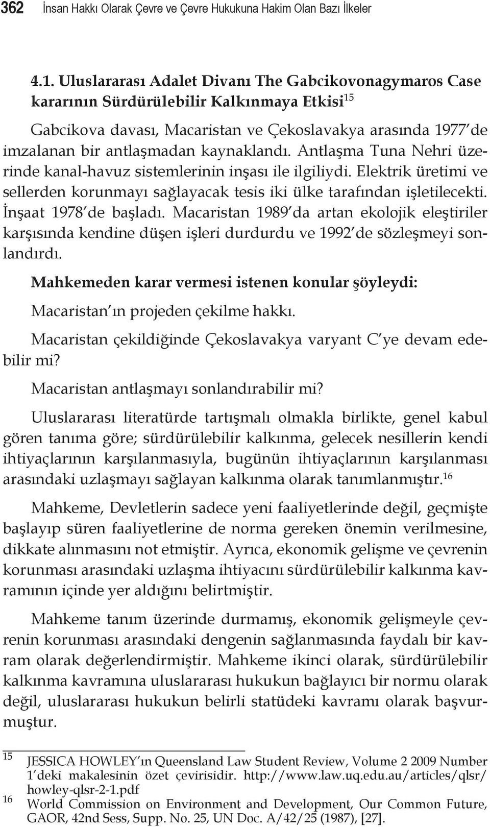 kaynaklandı. Antlaşma Tuna Nehri üzerinde kanal-havuz sistemlerinin inşası ile ilgiliydi. Elektrik üretimi ve sellerden korunmayı sağlayacak tesis iki ülke tarafından işletilecekti.