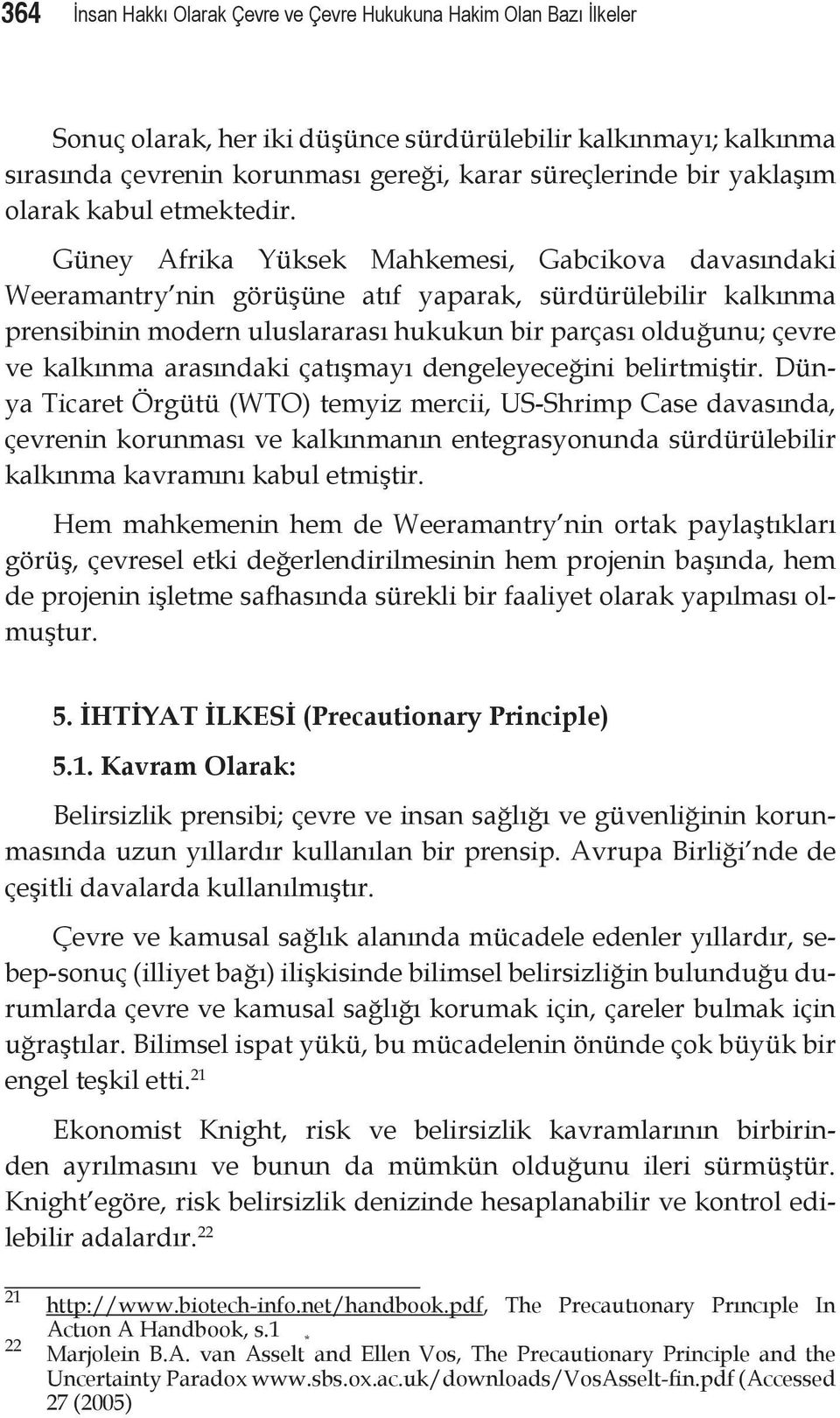 Güney Afrika Yüksek Mahkemesi, Gabcikova davasındaki Weeramantry nin görüşüne atıf yaparak, sürdürülebilir kalkınma prensibinin modern uluslararası hukukun bir parçası olduğunu; çevre ve kalkınma