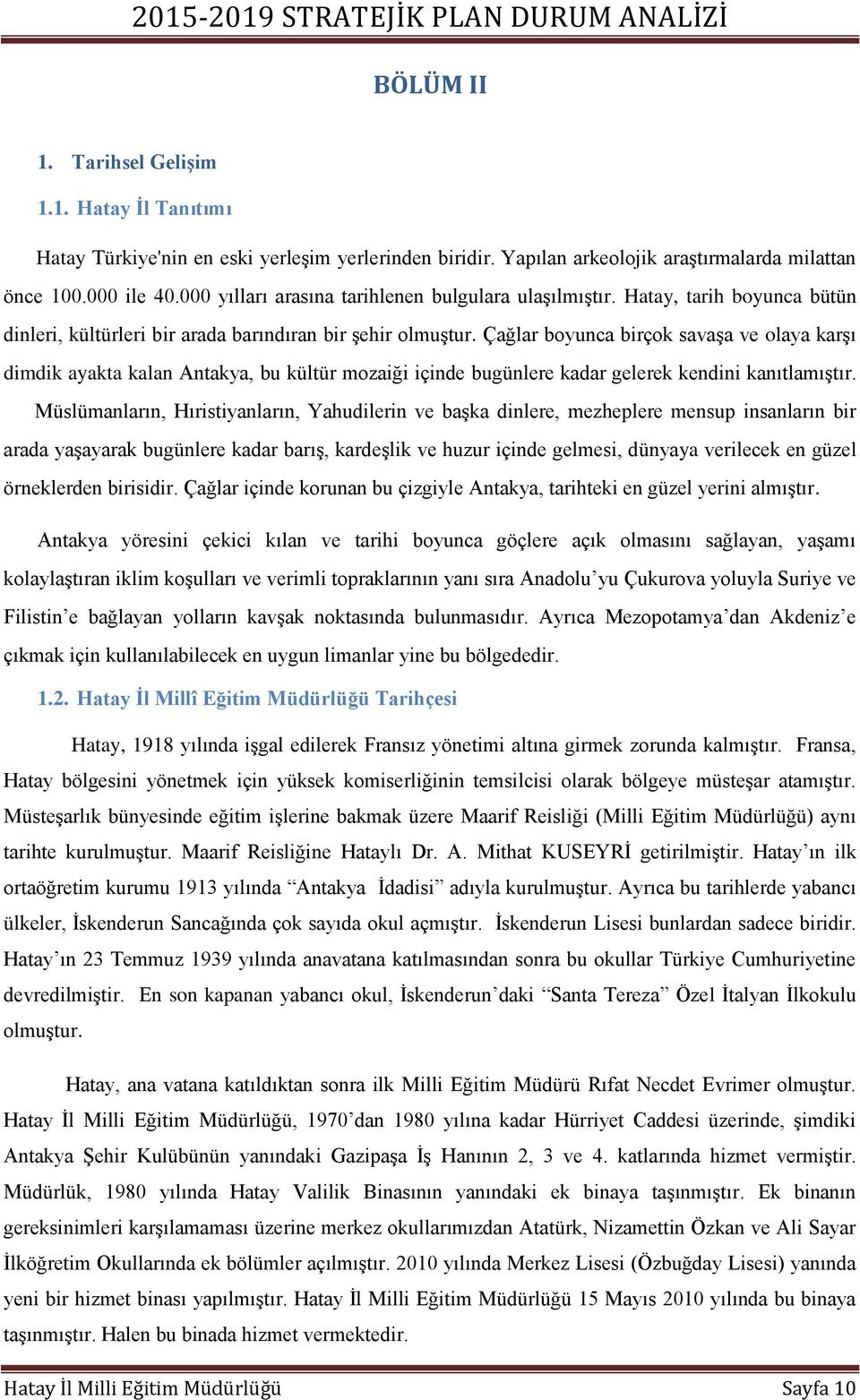 Çağlar boyunca birçok savaşa ve olaya karşı dimdik ayakta kalan Antakya, bu kültür mozaiği içinde bugünlere kadar gelerek kendini kanıtlamıştır.