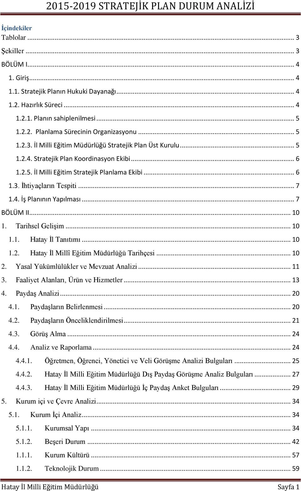 4. İş Planının Yapılması... 7 BÖLÜM II... 10 1. Tarihsel Gelişim... 10 1.1. Hatay İl Tanıtımı... 10 1.2. Hatay İl Millî Eğitim Müdürlüğü Tarihçesi... 10 2. Yasal Yükümlülükler ve Mevzuat Analizi.