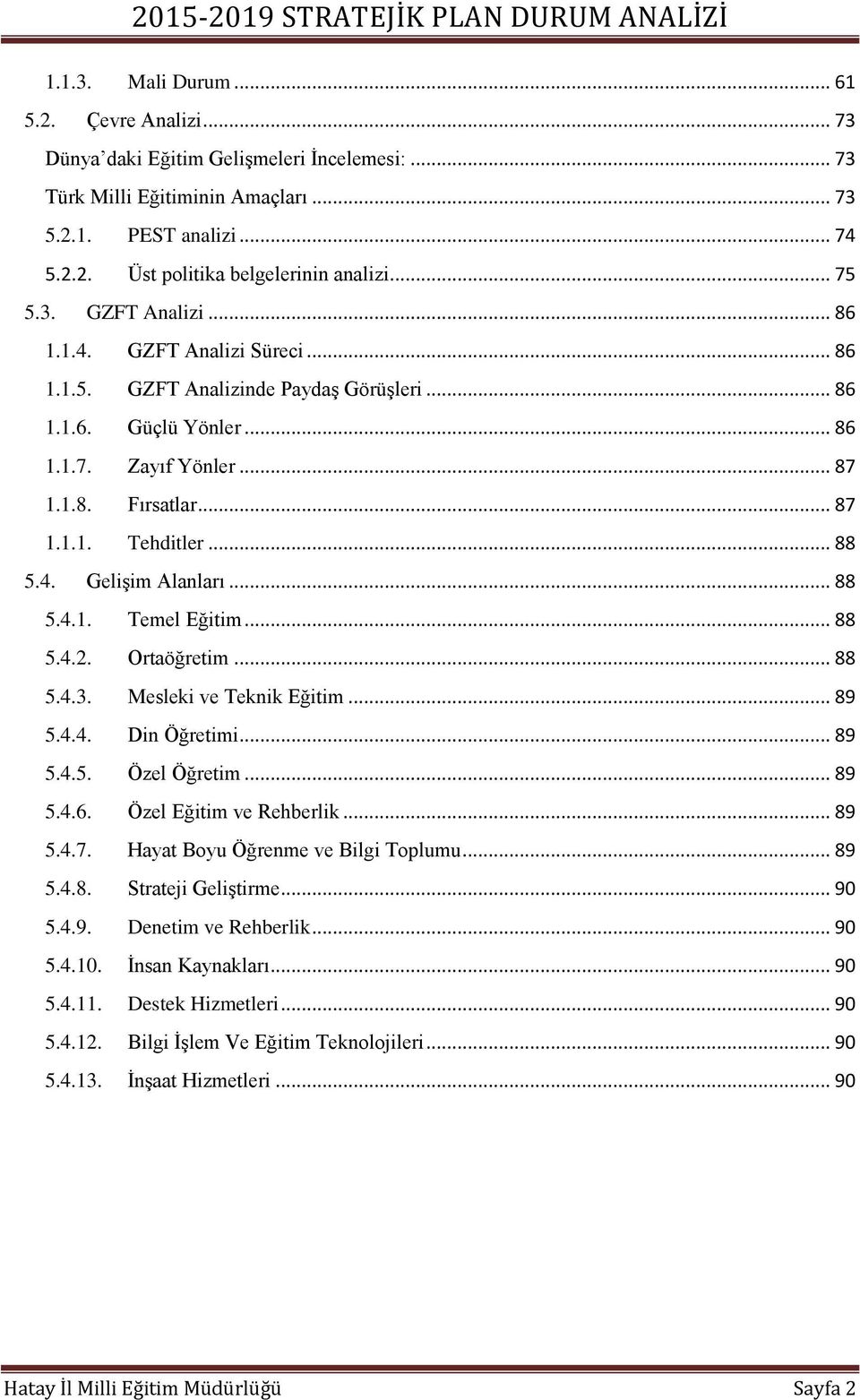 .. 88 5.4. Gelişim Alanları... 88 5.4.1. Temel Eğitim... 88 5.4.2. Ortaöğretim... 88 5.4.3. Mesleki ve Teknik Eğitim... 89 5.4.4. Din Öğretimi... 89 5.4.5. Özel Öğretim... 89 5.4.6.