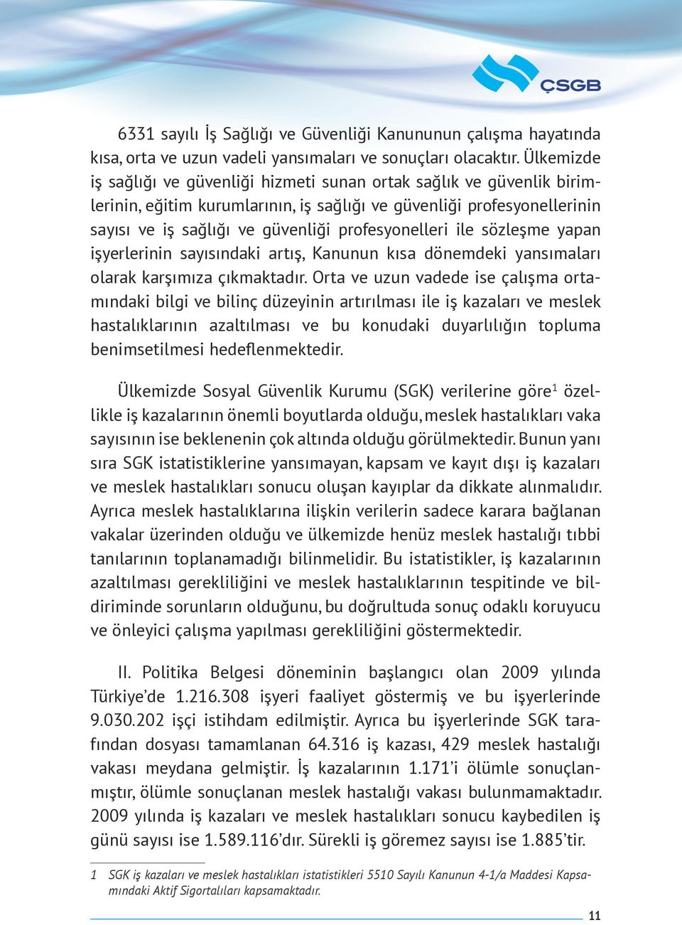 profesyonelleri ile sözleşme yapan işyerlerinin sayısındaki artış, Kanunun kısa dönemdeki yansımaları olarak karşımıza çıkmaktadır.