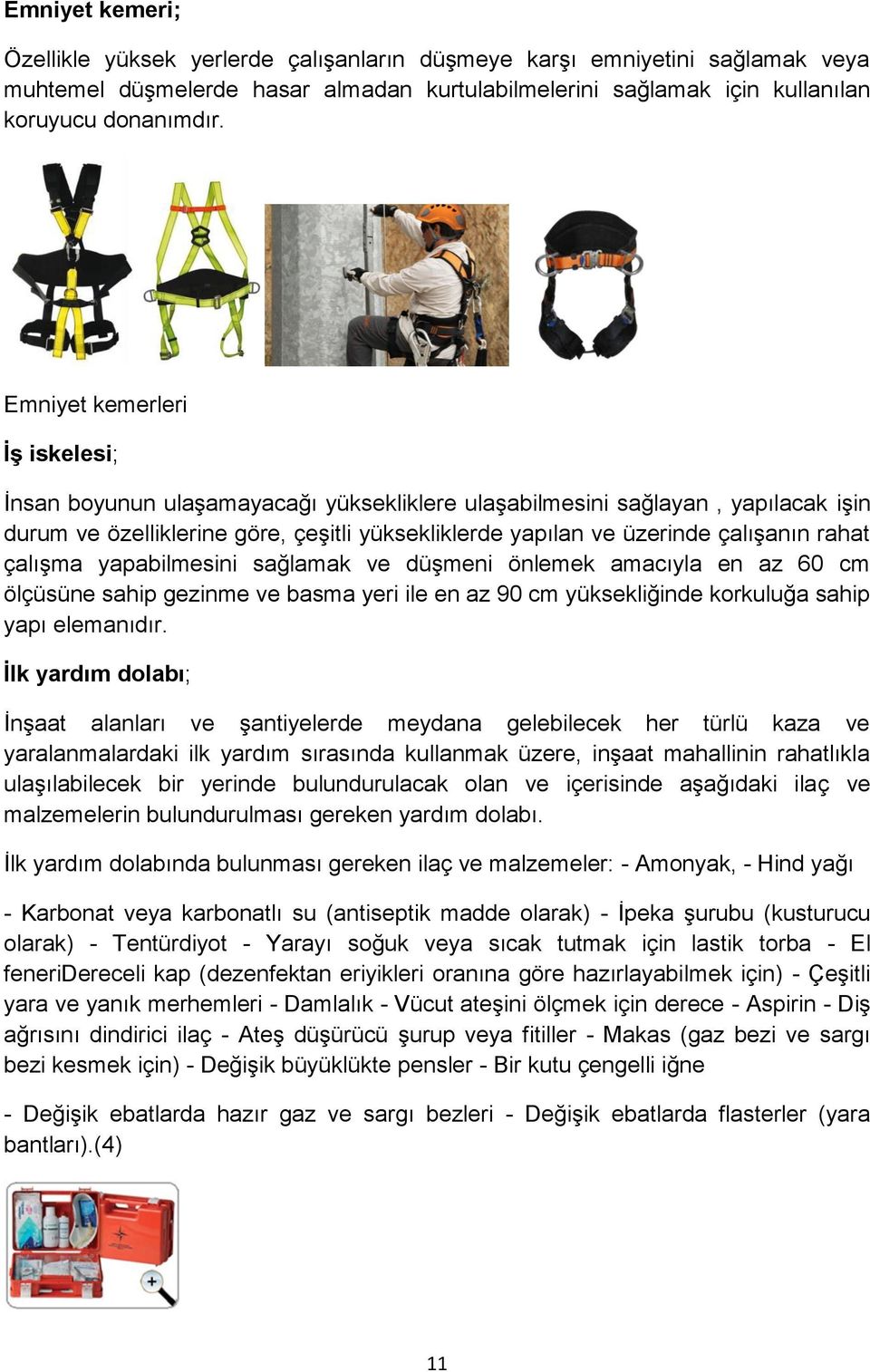 rahat çalışma yapabilmesini sağlamak ve düşmeni önlemek amacıyla en az 60 cm ölçüsüne sahip gezinme ve basma yeri ile en az 90 cm yüksekliğinde korkuluğa sahip yapı elemanıdır.