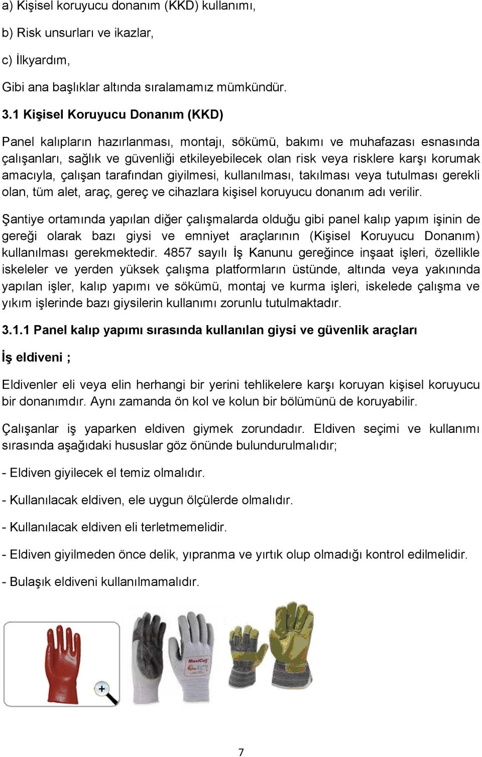 amacıyla, çalışan tarafından giyilmesi, kullanılması, takılması veya tutulması gerekli olan, tüm alet, araç, gereç ve cihazlara kişisel koruyucu donanım adı verilir.