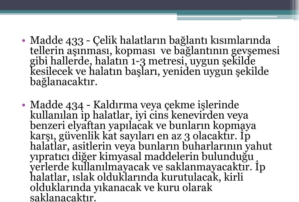 Madde 434 - Kaldırma veya çekme işlerinde kullanılan ip halatlar, iyi cins kenevirden veya benzeri elyaftan yapılacak ve bunların kopmaya karşı, güvenlik kat