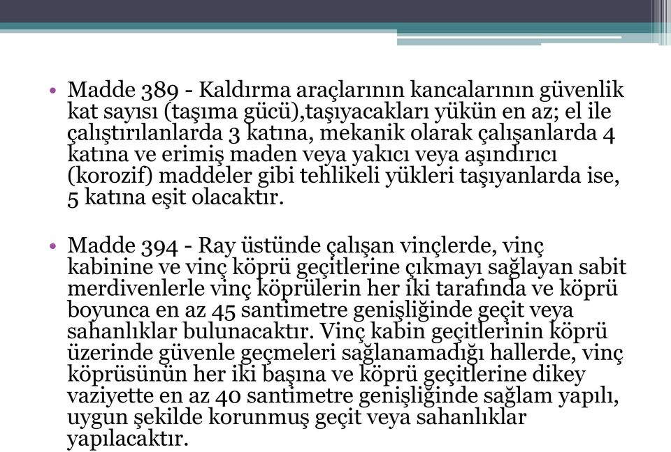 Madde 394 - Ray üstünde çalışan vinçlerde, vinç kabinine ve vinç köprü geçitlerine çıkmayı sağlayan sabit merdivenlerle vinç köprülerin her iki tarafında ve köprü boyunca en az 45 santimetre