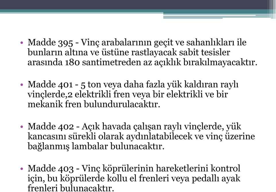 Madde 401-5 ton veya daha fazla yük kaldıran raylı vinçlerde,2 elektrikli fren veya bir elektrikli ve bir mekanik fren bulundurulacaktır.