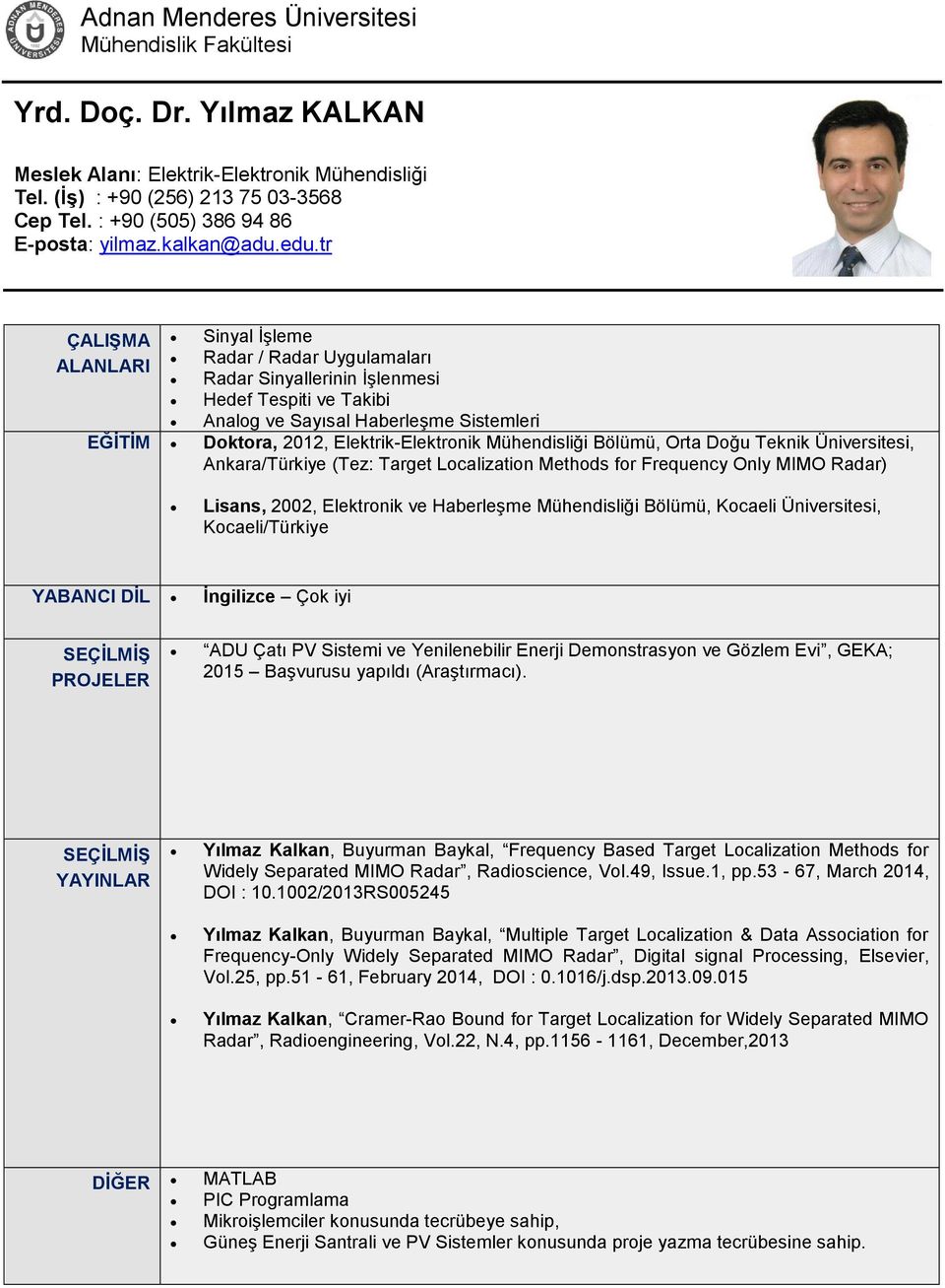 Mühendisliği Bölümü, Orta Doğu Teknik Üniversitesi, Ankara/Türkiye (Tez: Target Localization Methods for Frequency Only MIMO Radar) Lisans, 2002, Elektronik ve Haberleşme Mühendisliği Bölümü, Kocaeli