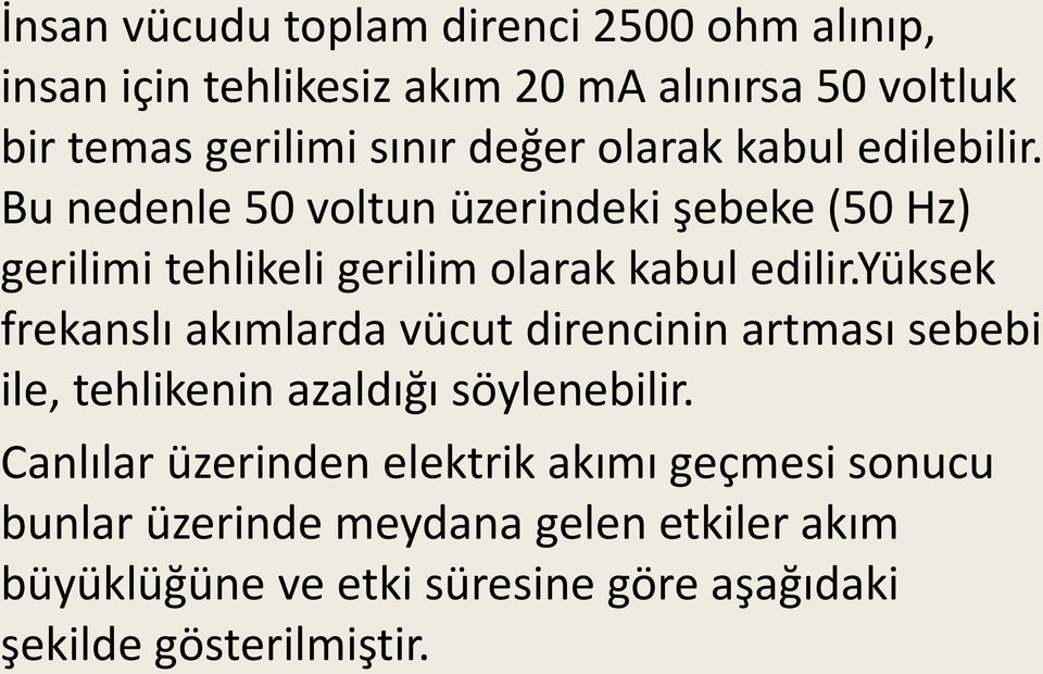 yüksek frekanslı akımlarda vücut direncinin artması sebebi ile, tehlikenin azaldığı söylenebilir.