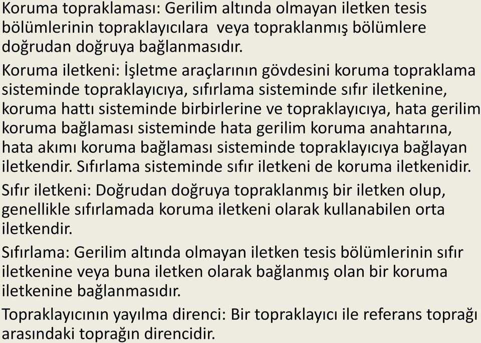 koruma bağlaması sisteminde hata gerilim koruma anahtarına, hata akımı koruma bağlaması sisteminde topraklayıcıya bağlayan iletkendir. Sıfırlama sisteminde sıfır iletkeni de koruma iletkenidir.