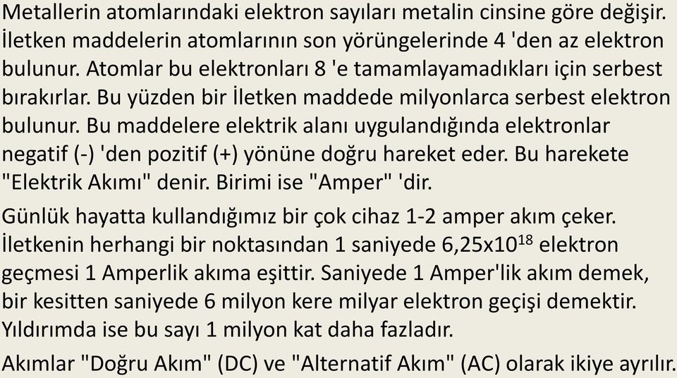 Bu maddelere elektrik alanı uygulandığında elektronlar negatif (-) 'den pozitif (+) yönüne doğru hareket eder. Bu harekete "Elektrik Akımı" denir. Birimi ise "Amper" 'dir.