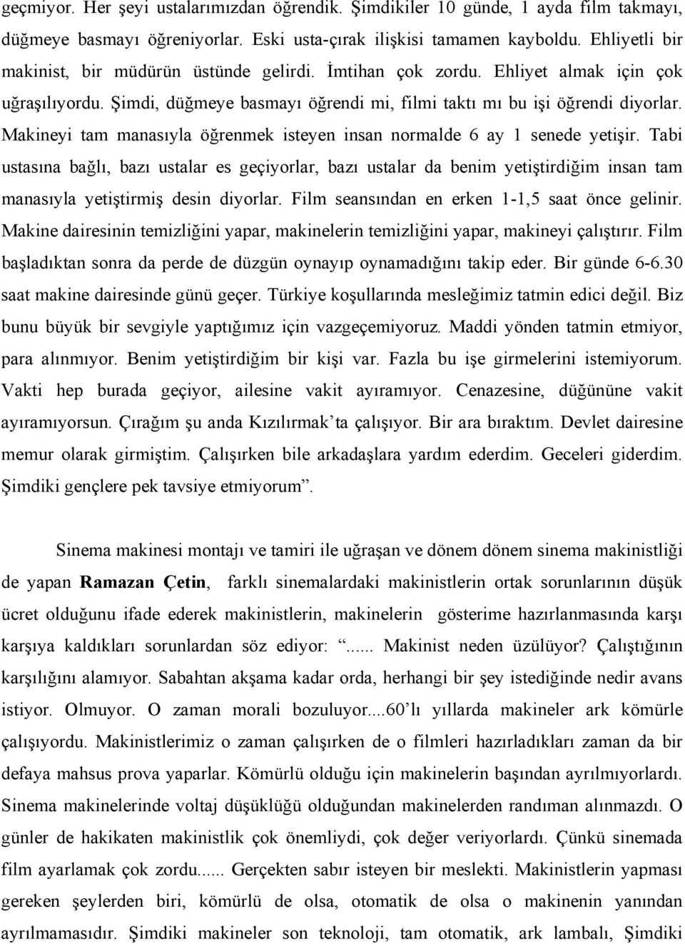 Makineyi tam manasıyla öğrenmek isteyen insan normalde 6 ay 1 senede yetişir.