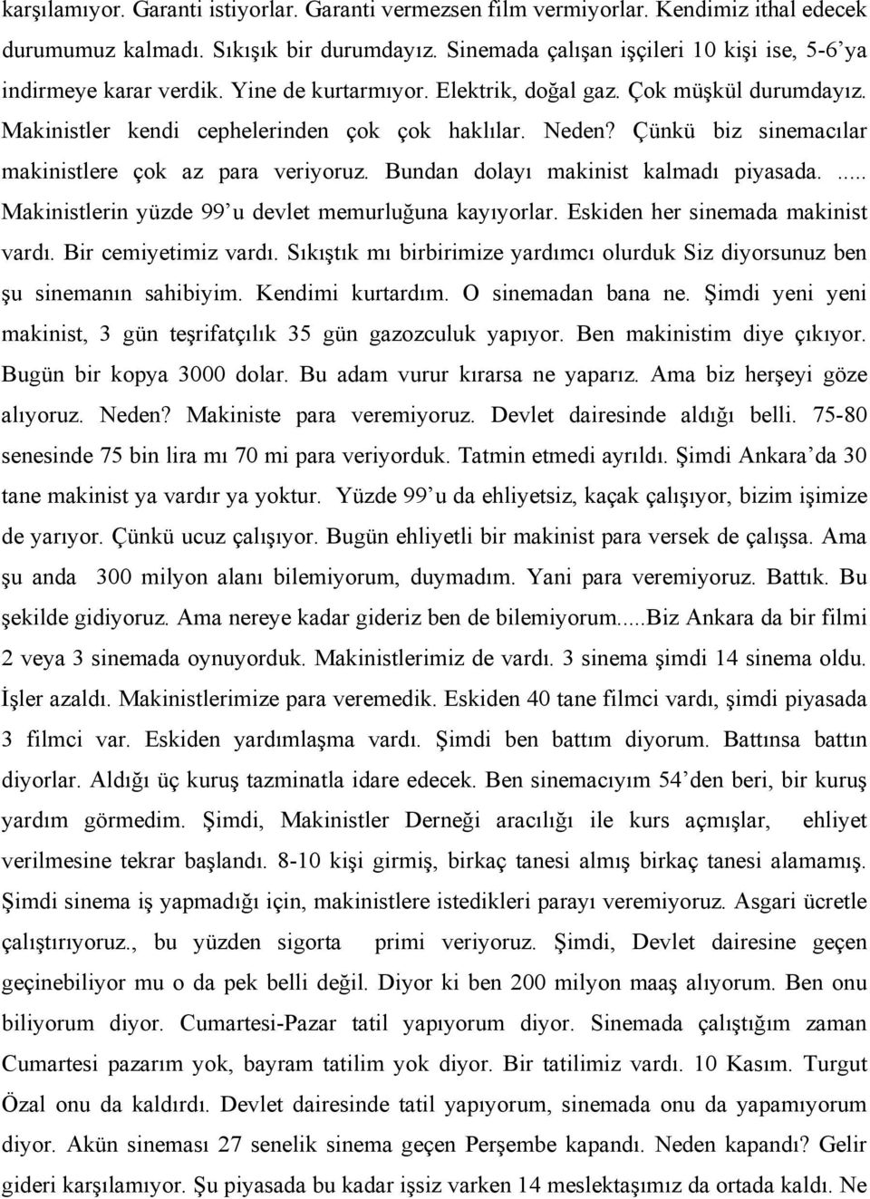 Çünkü biz sinemacılar makinistlere çok az para veriyoruz. Bundan dolayı makinist kalmadı piyasada.... Makinistlerin yüzde 99 u devlet memurluğuna kayıyorlar. Eskiden her sinemada makinist vardı.