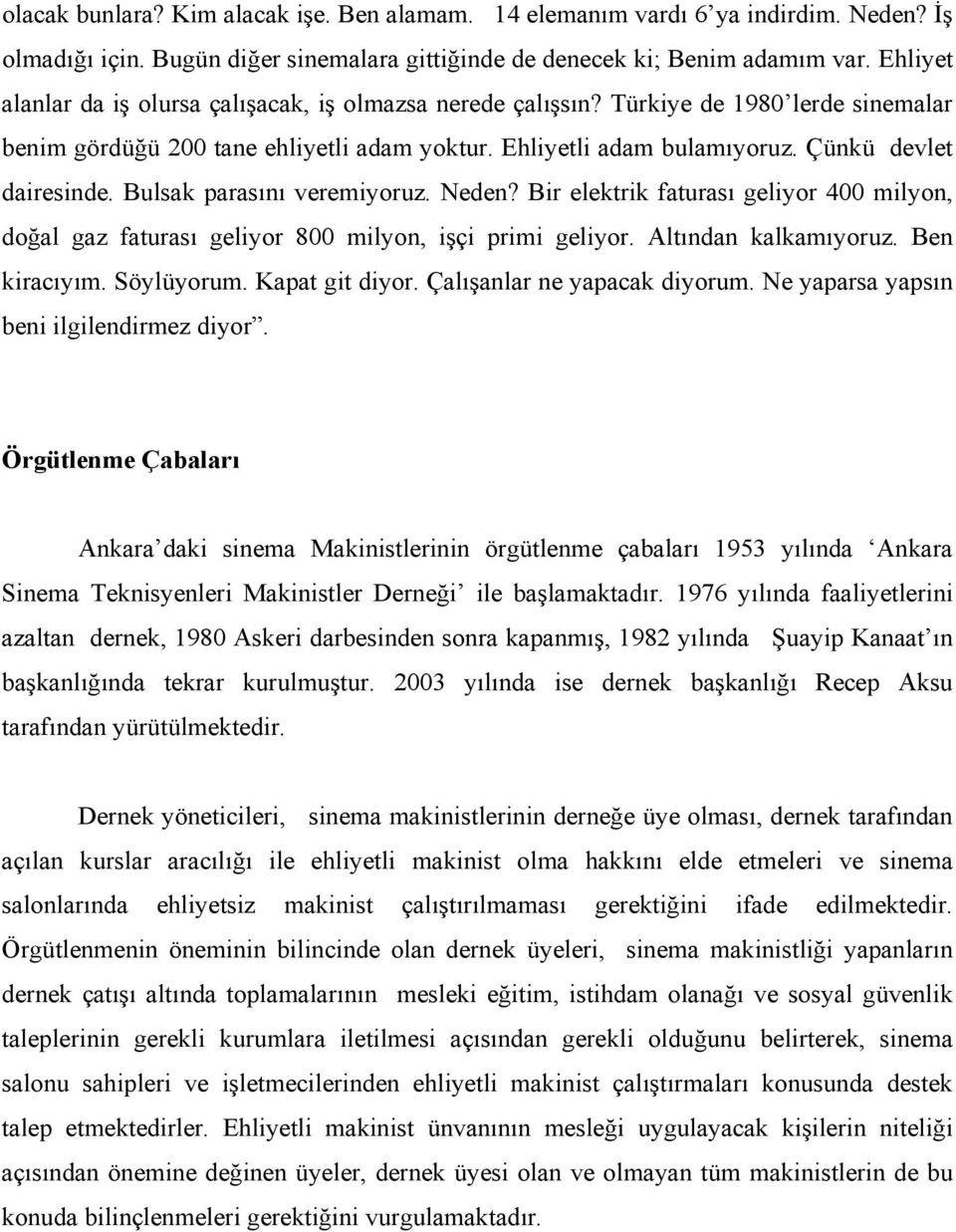 Bulsak parasını veremiyoruz. Neden? Bir elektrik faturası geliyor 400 milyon, doğal gaz faturası geliyor 800 milyon, işçi primi geliyor. Altından kalkamıyoruz. Ben kiracıyım. Söylüyorum.