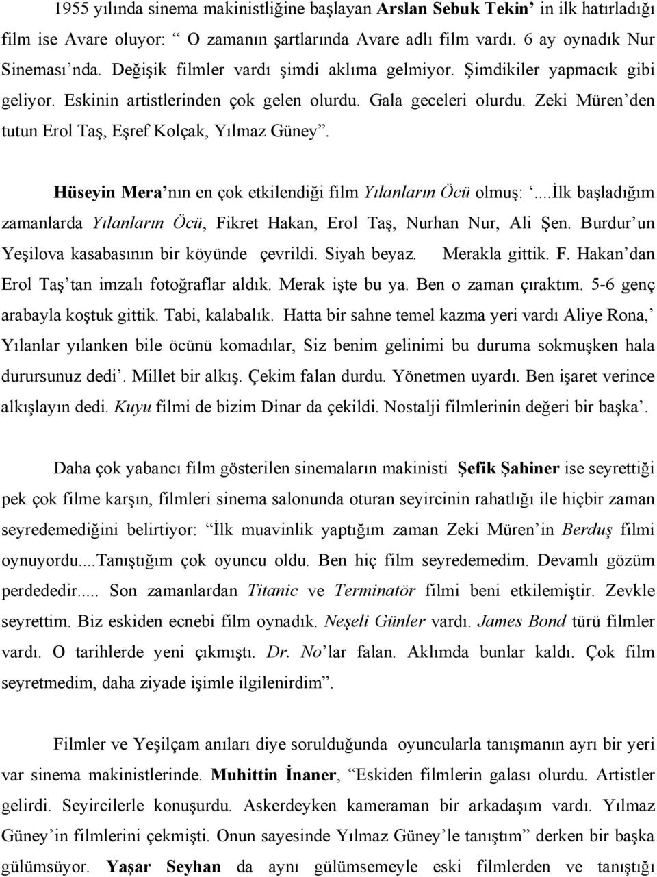 Hüseyin Mera nın en çok etkilendiği film Yılanların Öcü olmuş:...ilk başladığım zamanlarda Yılanların Öcü, Fikret Hakan, Erol Taş, Nurhan Nur, Ali Şen.