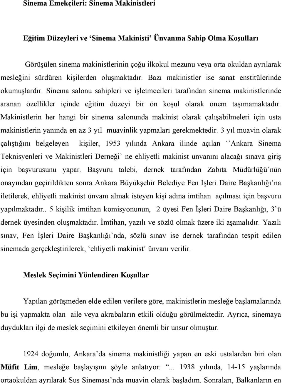 Sinema salonu sahipleri ve işletmecileri tarafından sinema makinistlerinde aranan özellikler içinde eğitim düzeyi bir ön koşul olarak önem taşımamaktadır.