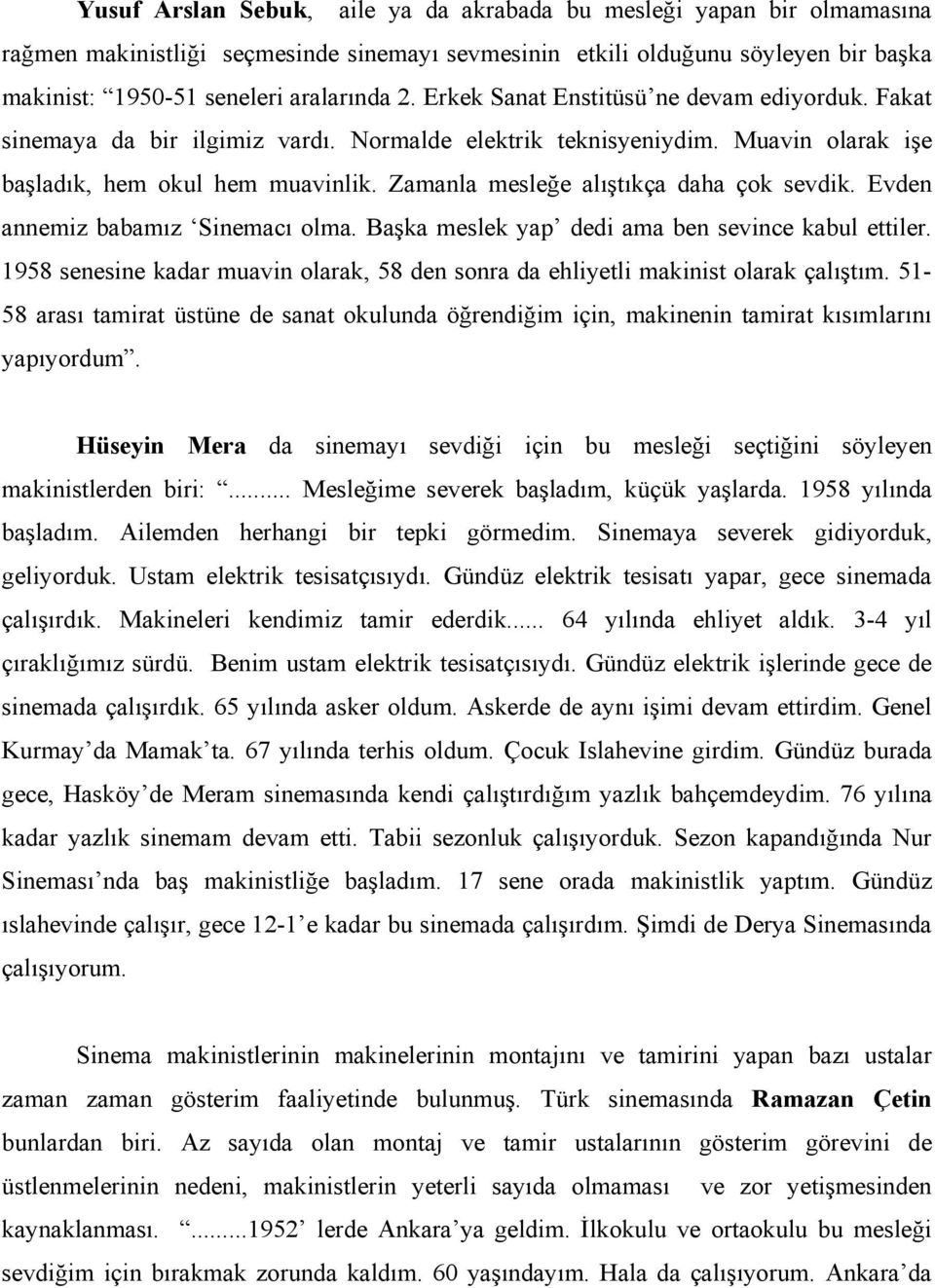 Zamanla mesleğe alıştıkça daha çok sevdik. Evden annemiz babamız Sinemacı olma. Başka meslek yap dedi ama ben sevince kabul ettiler.