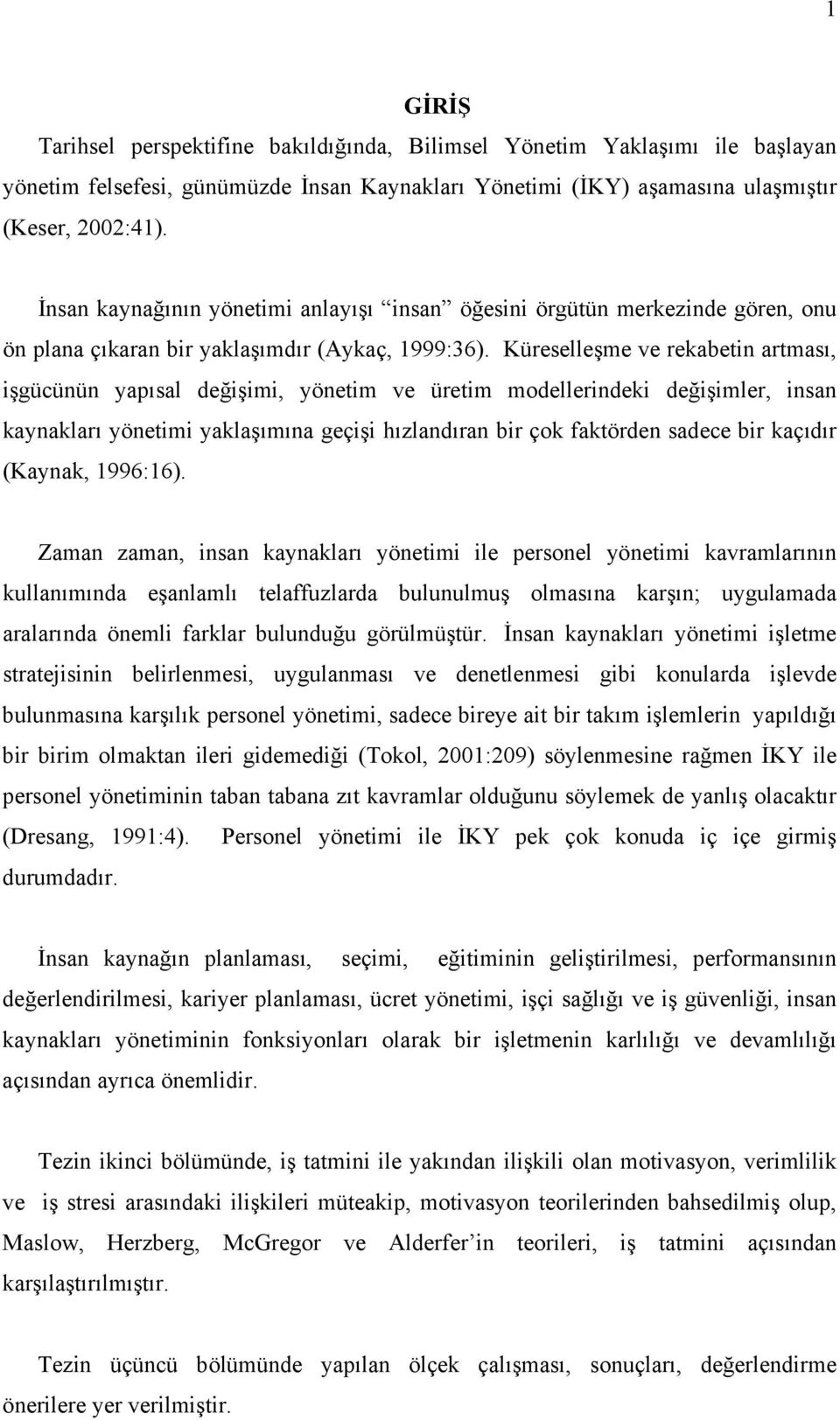 Küreselleşme ve rekabetin artması, işgücünün yapısal değişimi, yönetim ve üretim modellerindeki değişimler, insan kaynakları yönetimi yaklaşımına geçişi hızlandıran bir çok faktörden sadece bir